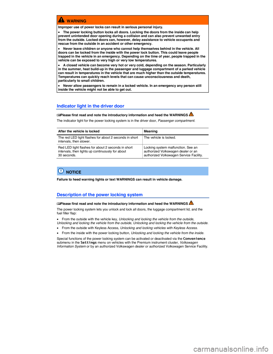 VOLKSWAGEN PASSAT 2011  Owners Manual  
  WARNING 
Improper use of power locks can result in serious personal injury. 
�x The power locking button locks all doors. Locking the doors from the inside can help prevent unintended door opening