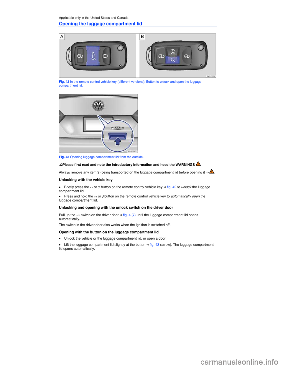VOLKSWAGEN PASSAT 2011  Owners Manual  
Applicable only in the United States and Canada 
Opening the luggage compartment lid 
 
Fig. 42 In the remote control vehicle key (different versions): Button to unlock and open the luggage compartm