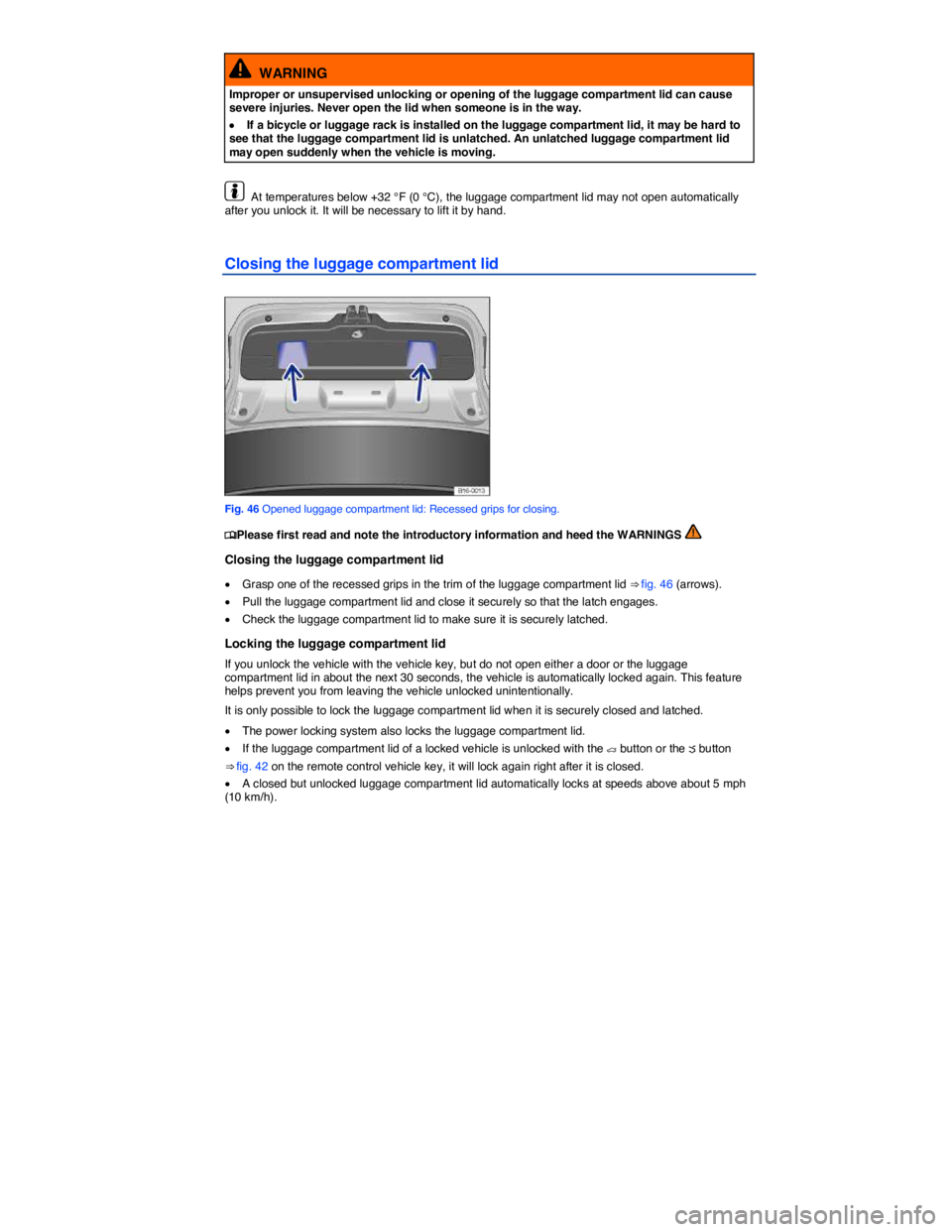 VOLKSWAGEN PASSAT 2011  Owners Manual  
  WARNING 
Improper or unsupervised unlocking or opening of the luggage compartment lid can cause severe injuries. Never open the lid when someone is in the way. 
�x If a bicycle or luggage rack is 