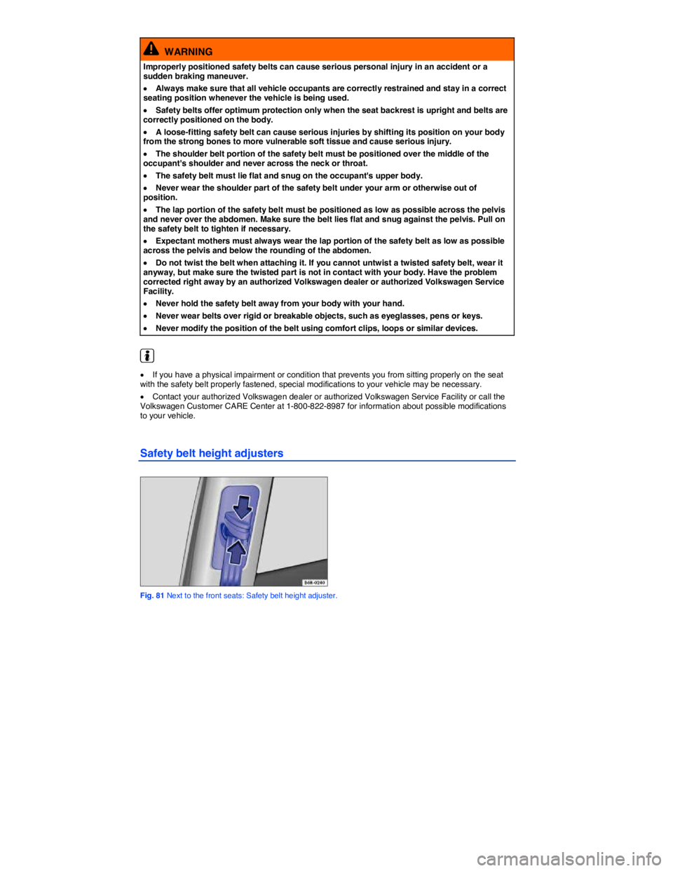 VOLKSWAGEN PASSAT 2010  Owners Manual  
  WARNING 
Improperly positioned safety belts can cause serious personal injury in an accident or a sudden braking maneuver. 
�x Always make sure that all vehicle occupants are correctly restrained 