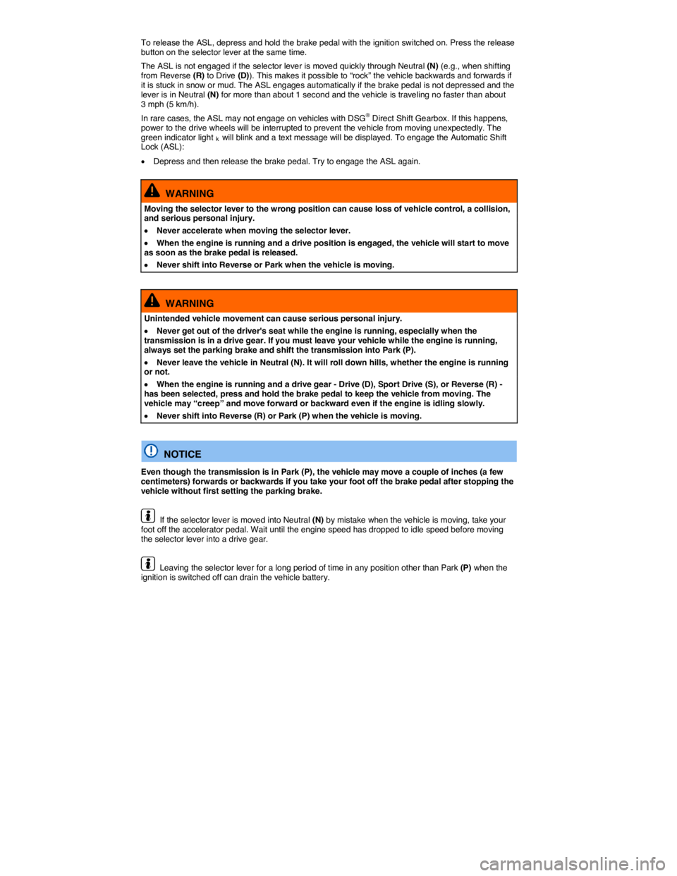 VOLKSWAGEN PASSAT 2010  Owners Manual  
To release the ASL, depress and hold the brake pedal with the ignition switched on. Press the release button on the selector lever at the same time. 
The ASL is not engaged if the selector lever is 