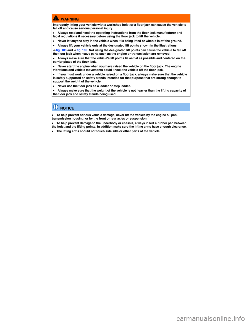 VOLKSWAGEN PASSAT 2010  Owners Manual  
  WARNING 
Improperly lifting your vehicle with a workshop hoist or a floor jack can cause the vehicle to fall off and cause serious personal injury. 
�x Always read and heed the operating instructi