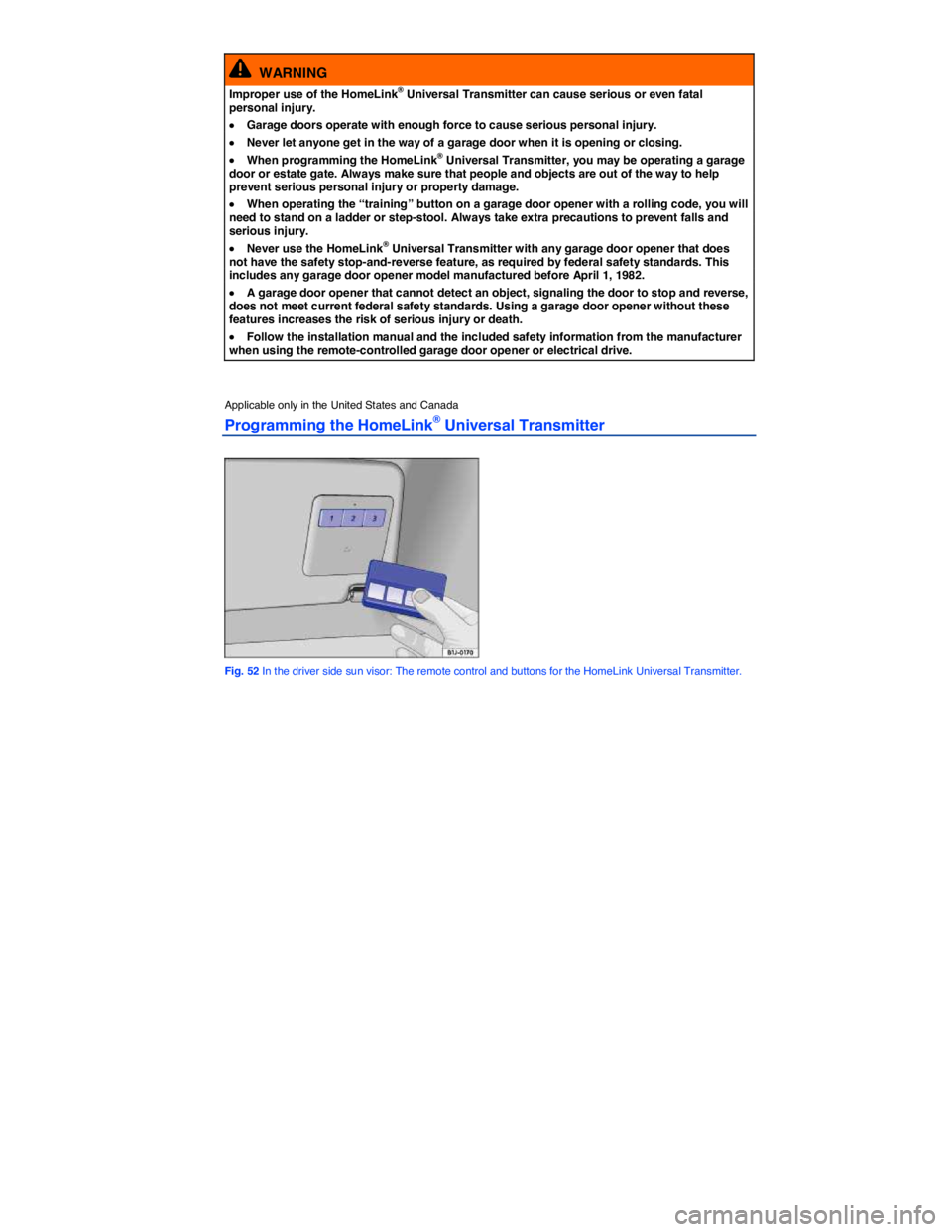 VOLKSWAGEN PASSAT 2010  Owners Manual  
  WARNING 
Improper use of the HomeLink® Universal Transmitter can cause serious or even fatal personal injury. 
�x Garage doors operate with enough force to cause serious personal injury. 
�x Neve