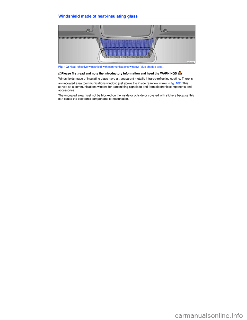 VOLKSWAGEN PASSAT 2009  Owners Manual  
Windshield made of heat-insulating glass 
 
Fig. 102 Heat-reflective windshield with communications window (blue shaded area). 
�