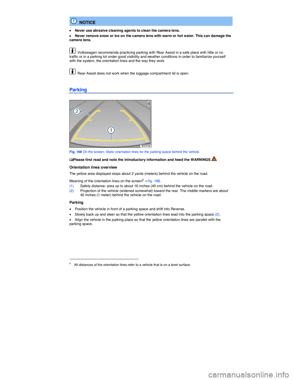 VOLKSWAGEN PASSAT 2009  Owners Manual  
  NOTICE 
�x Never use abrasive cleaning agents to clean the camera lens. 
�x Never remove snow or ice on the camera lens with warm or hot water. This can damage the camera lens. 
  Volkswagen recom