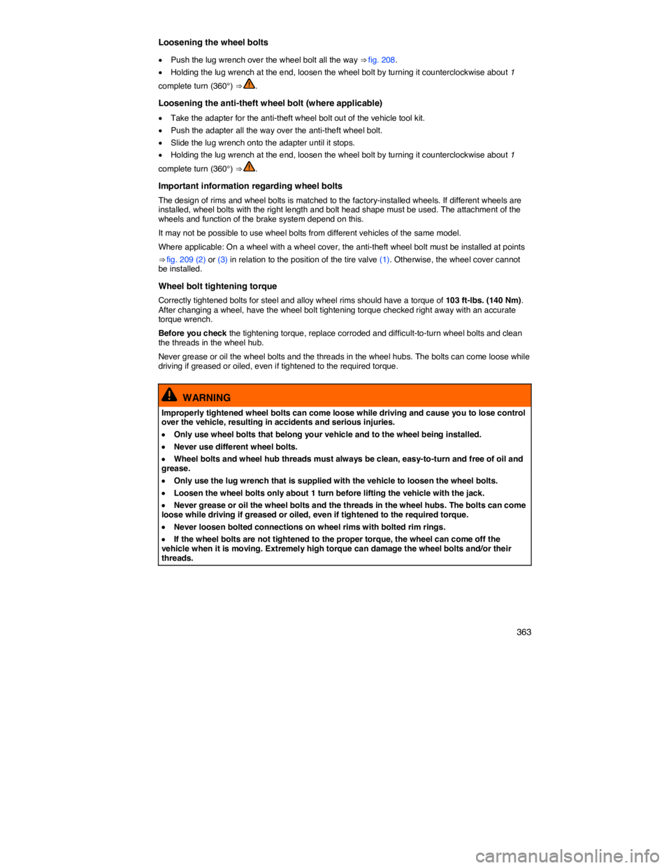 VOLKSWAGEN PASSAT 2009  Owners Manual    363 
Loosening the wheel bolts 
�x Push the lug wrench over the wheel bolt all the way ⇒ fig. 208. 
�x Holding the lug wrench at the end, loosen the wheel bolt by turning it counterclockwise ab