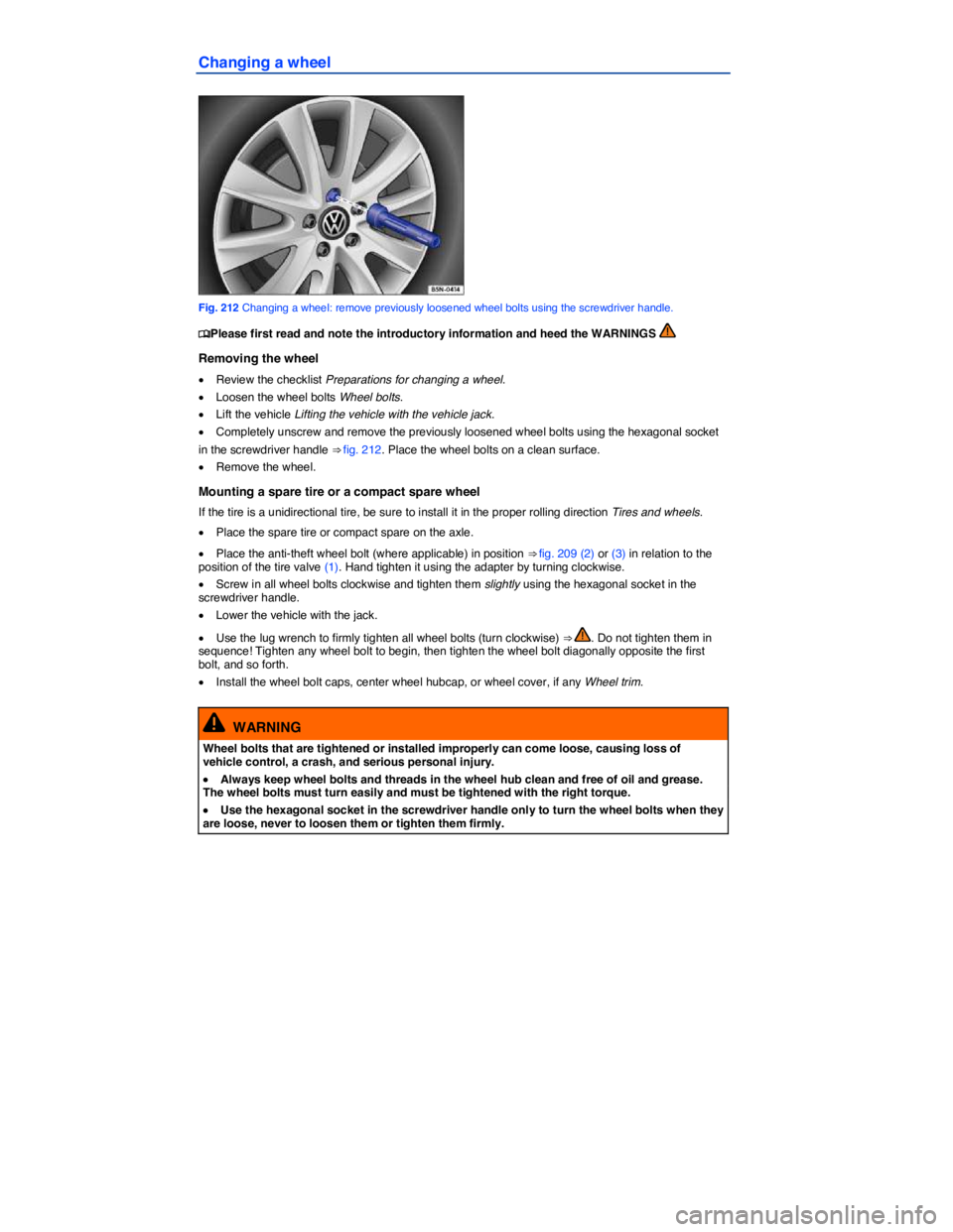 VOLKSWAGEN PASSAT 2009  Owners Manual  
Changing a wheel 
 
Fig. 212 Changing a wheel: remove previously loosened wheel bolts using the screwdriver handle. 
�