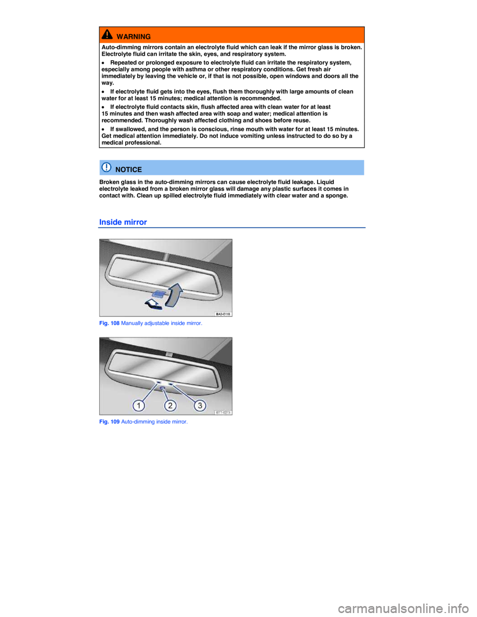 VOLKSWAGEN PASSAT 2008  Owners Manual  
  WARNING 
Auto-dimming mirrors contain an electrolyte fluid which can leak if the mirror glass is broken. Electrolyte fluid can irritate the skin, eyes, and respiratory system. 
�x Repeated or prol