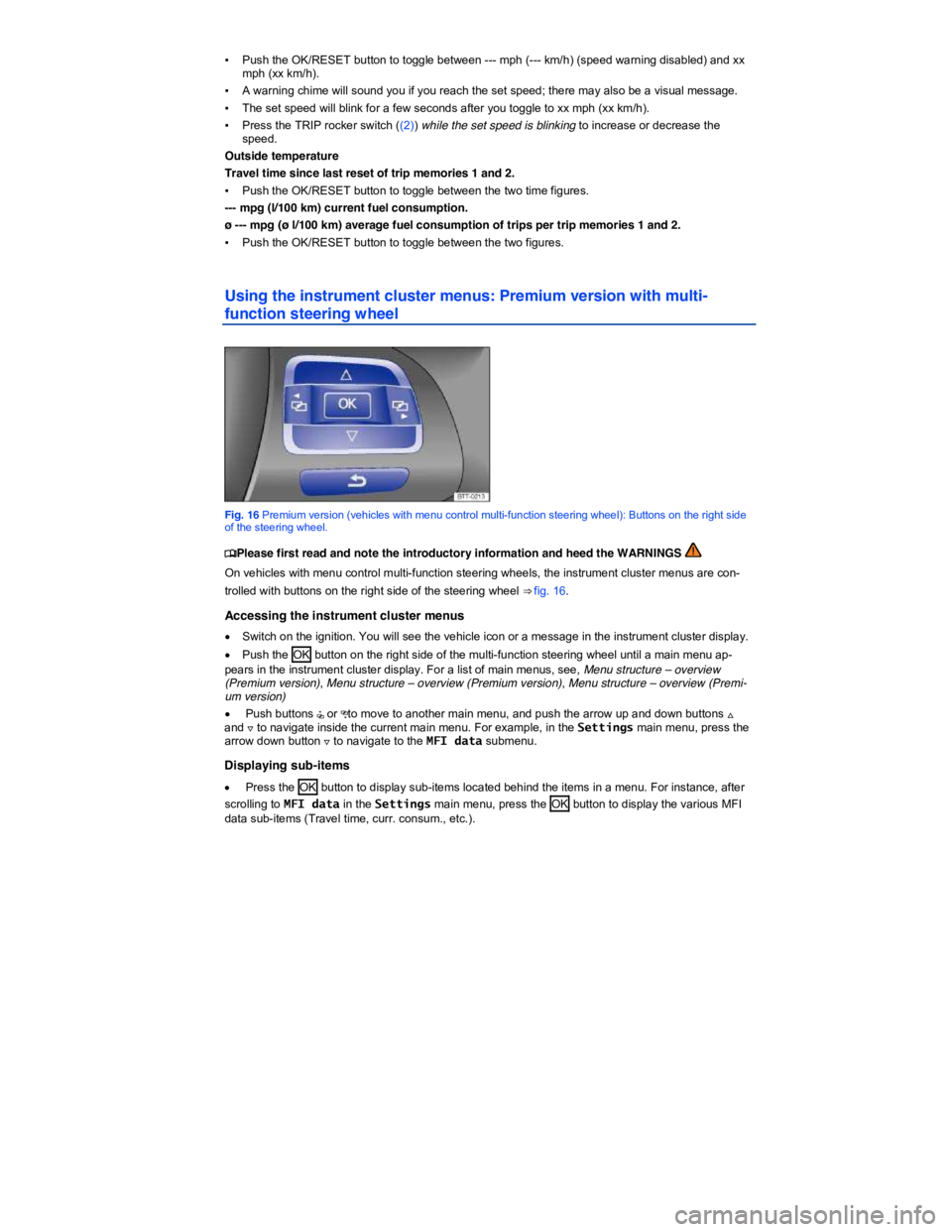 VOLKSWAGEN PASSAT 2006  Owners Manual  
▪ Push the OK/RESET button to toggle between --- mph (--- km/h) (speed warning disabled) and xx mph (xx km/h). 
▪ A warning chime will sound you if you reach the set speed; there may also be a v