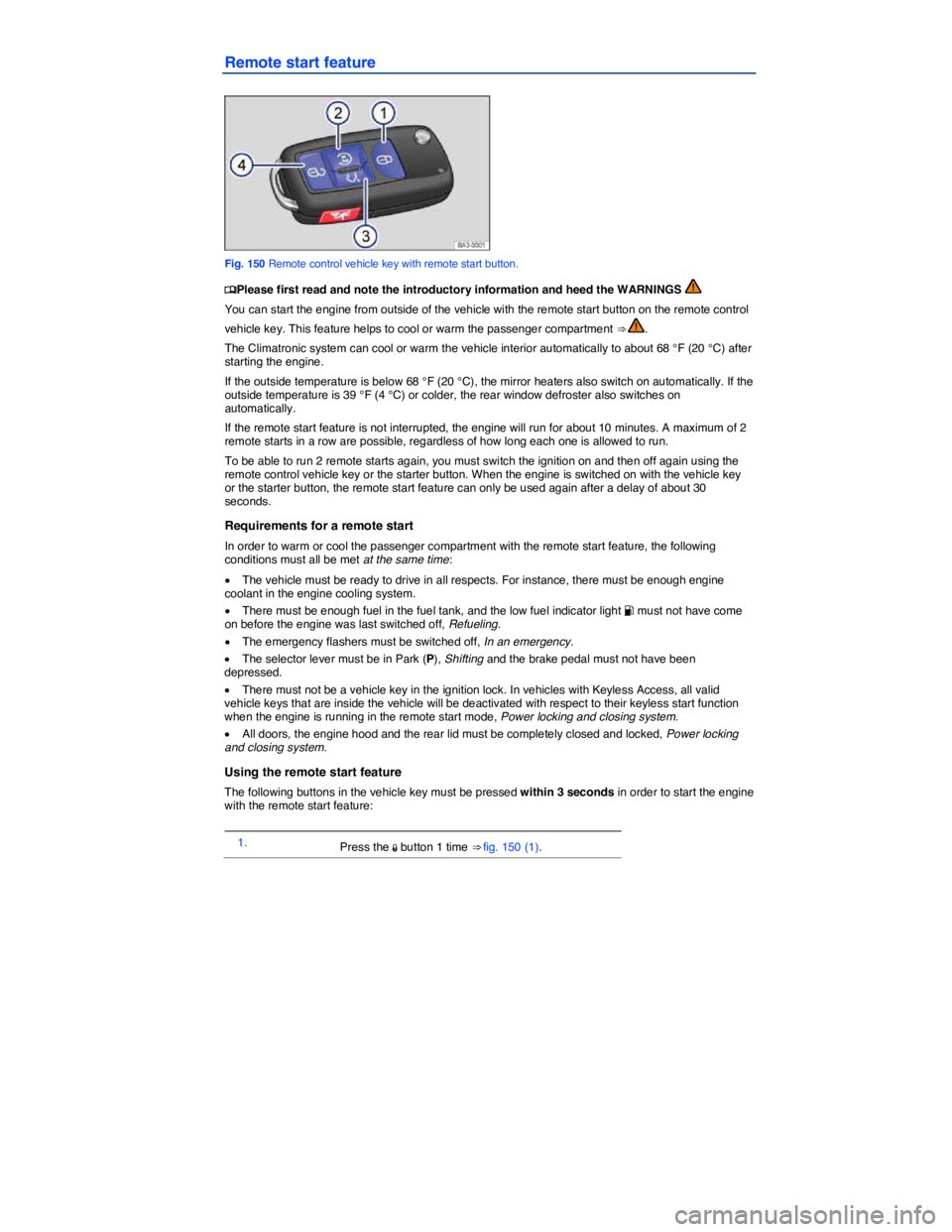 VOLKSWAGEN PASSAT 2006  Owners Manual  
Remote start feature 
 
Fig. 150 Remote control vehicle key with remote start button. 
�