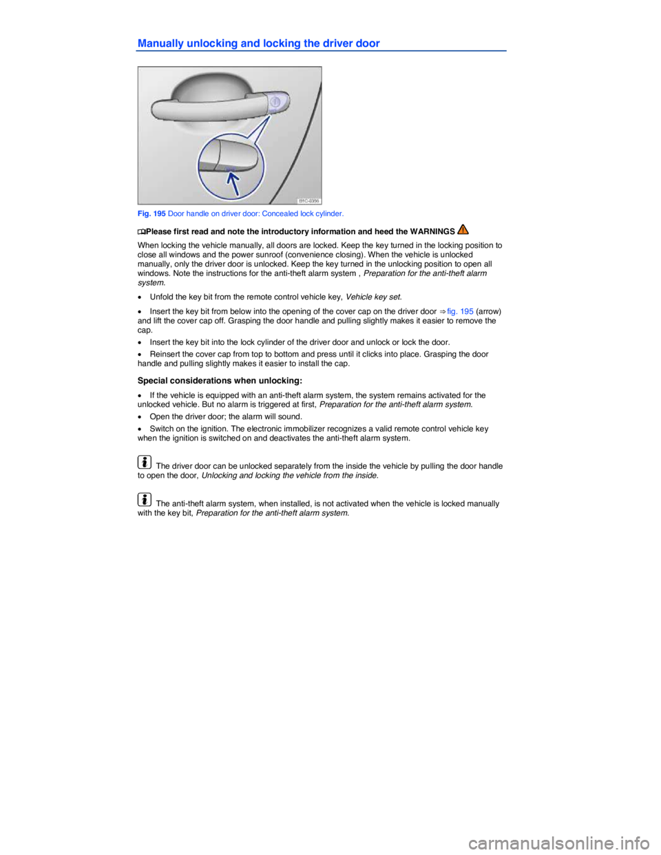 VOLKSWAGEN PASSAT 2006  Owners Manual  
Manually unlocking and locking the driver door 
 
Fig. 195 Door handle on driver door: Concealed lock cylinder. 
�