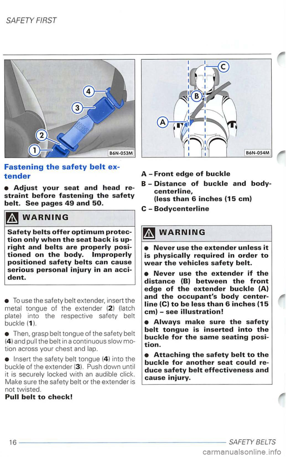 VOLKSWAGEN PASSAT 2005  Owners Manual SAFETY FIRST 
Fastening the safety 
tender 
To  use  the  safety extender.  in sert  the tongue  of the  extender  (2 ) 
grasp tongue of the  safety (4 ) and in  a continuous tion  across  your chest 