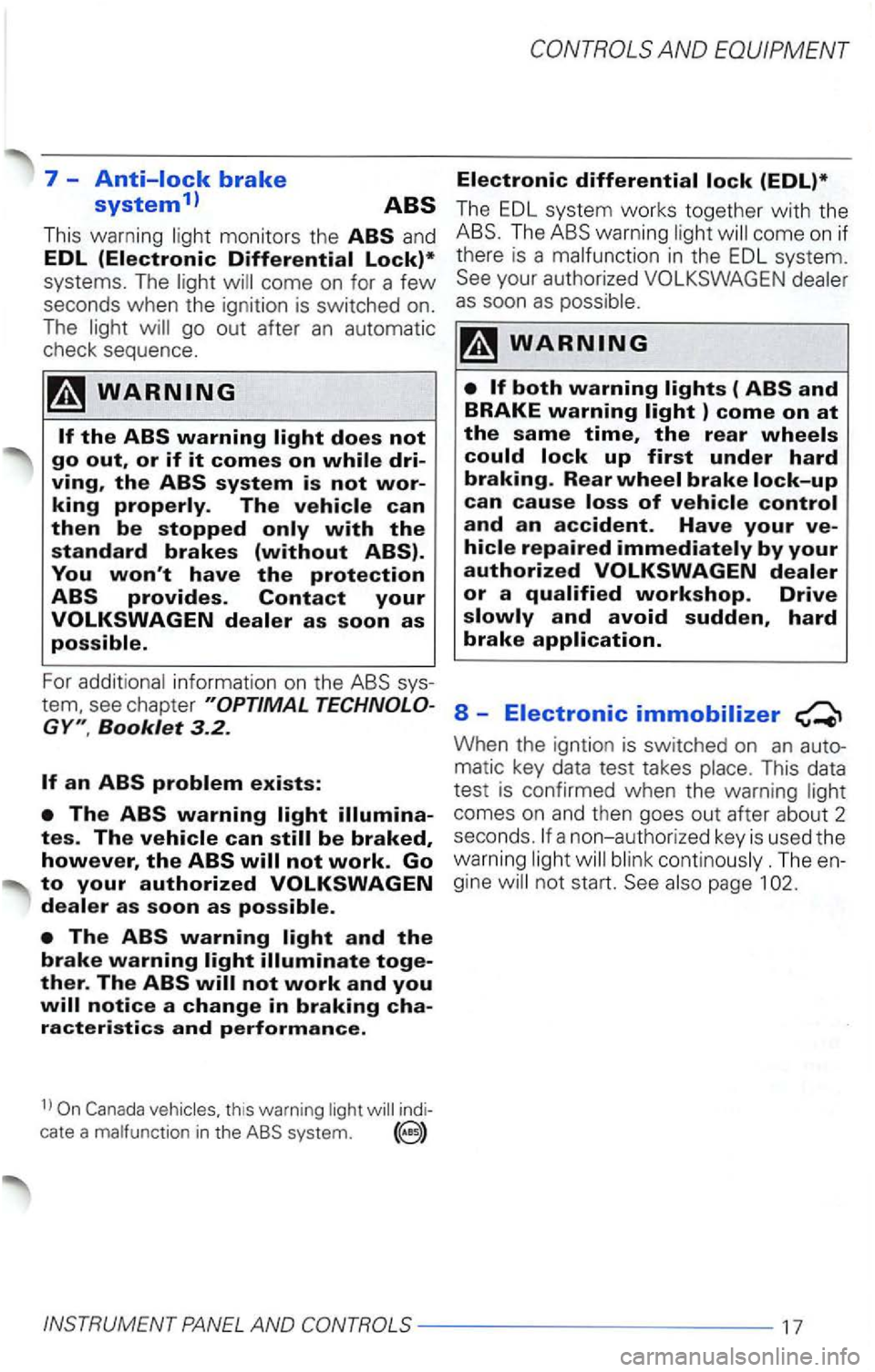 VOLKSWAGEN PASSAT 2005  Owners Manual 7 -
This  warning  light monitors  the and 
EDL 
go out after an automatic 
check  sequence. 
For addit ional information  on the 
Booklet 3.2. 
Canada  vehicles.  this warning  light will 
cate  a ma