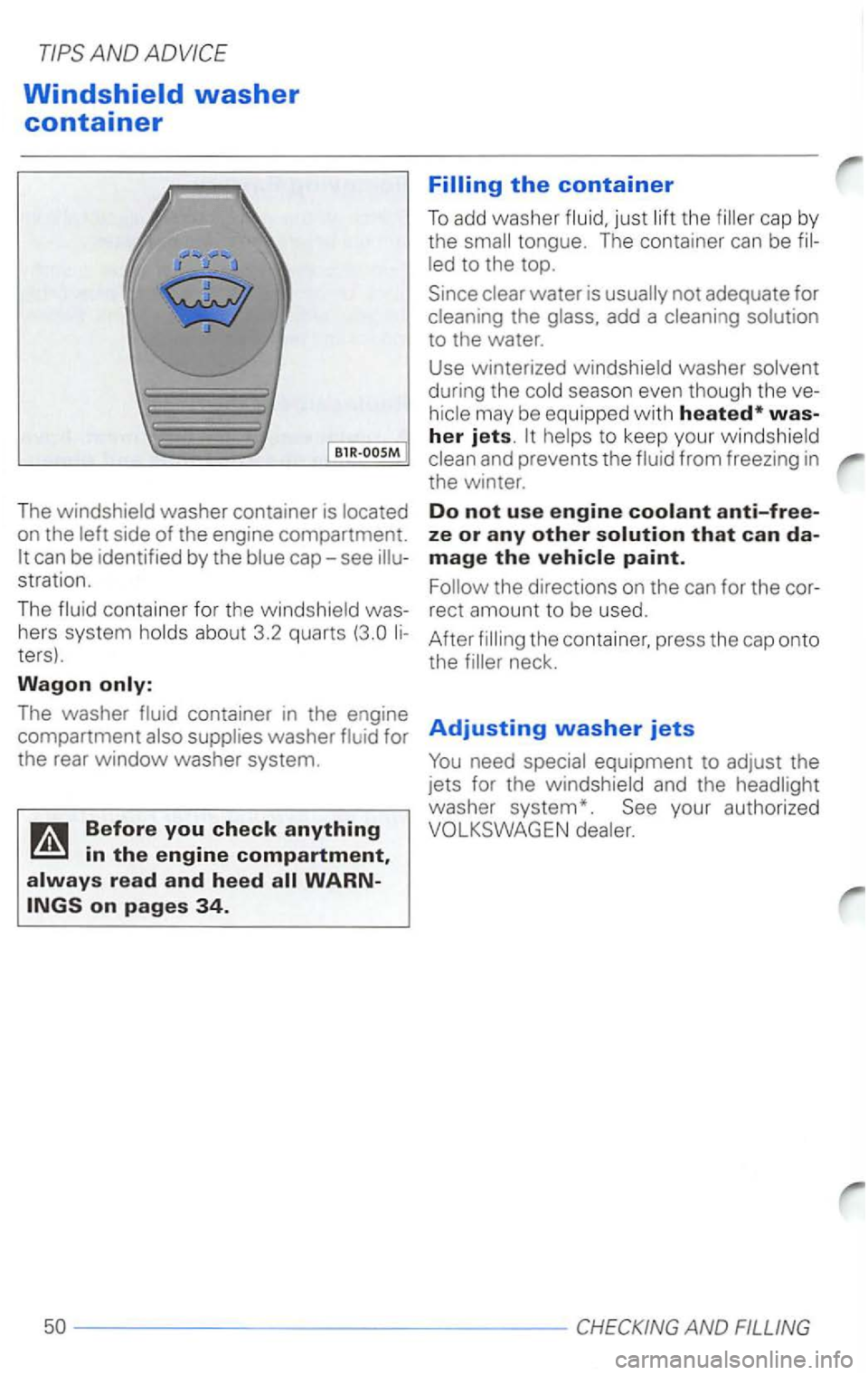 VOLKSWAGEN PASSAT 2005  Owners Manual Windshield washer 
container 
BlR -OOSM 
The on  the 
stration. 
The 
co ntainer  for the was ­
hers  system 
ters). 
Wagon 
the 
tongue.  The container can be 
during  the season  even  though  the 