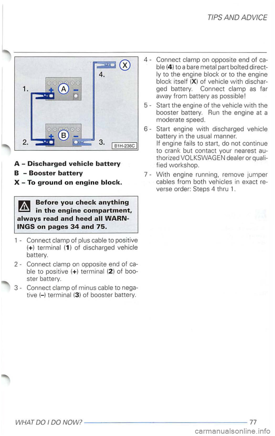 VOLKSWAGEN PASSAT 2005  Owners Manual 4. 
A  -Discharged vehicle battery 
B  -Booster battery 
X-To ground on engine block. 
ble to positive (+ ) terminal (2 ) of 
ster  battery. 
3 
clamp  of minus  cable to nega­
tive  (-) terminal  (3