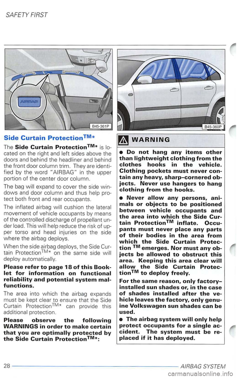 VOLKSWAGEN PASSAT 2004  Owners Manual is 
sides above  the 
doors  and behind  the 
trim. They are 
fied by the word 
The bag expa nd to cover  the side dows and  door 
cushion  the 
occupants  by means of the 
der This per torso  and hea