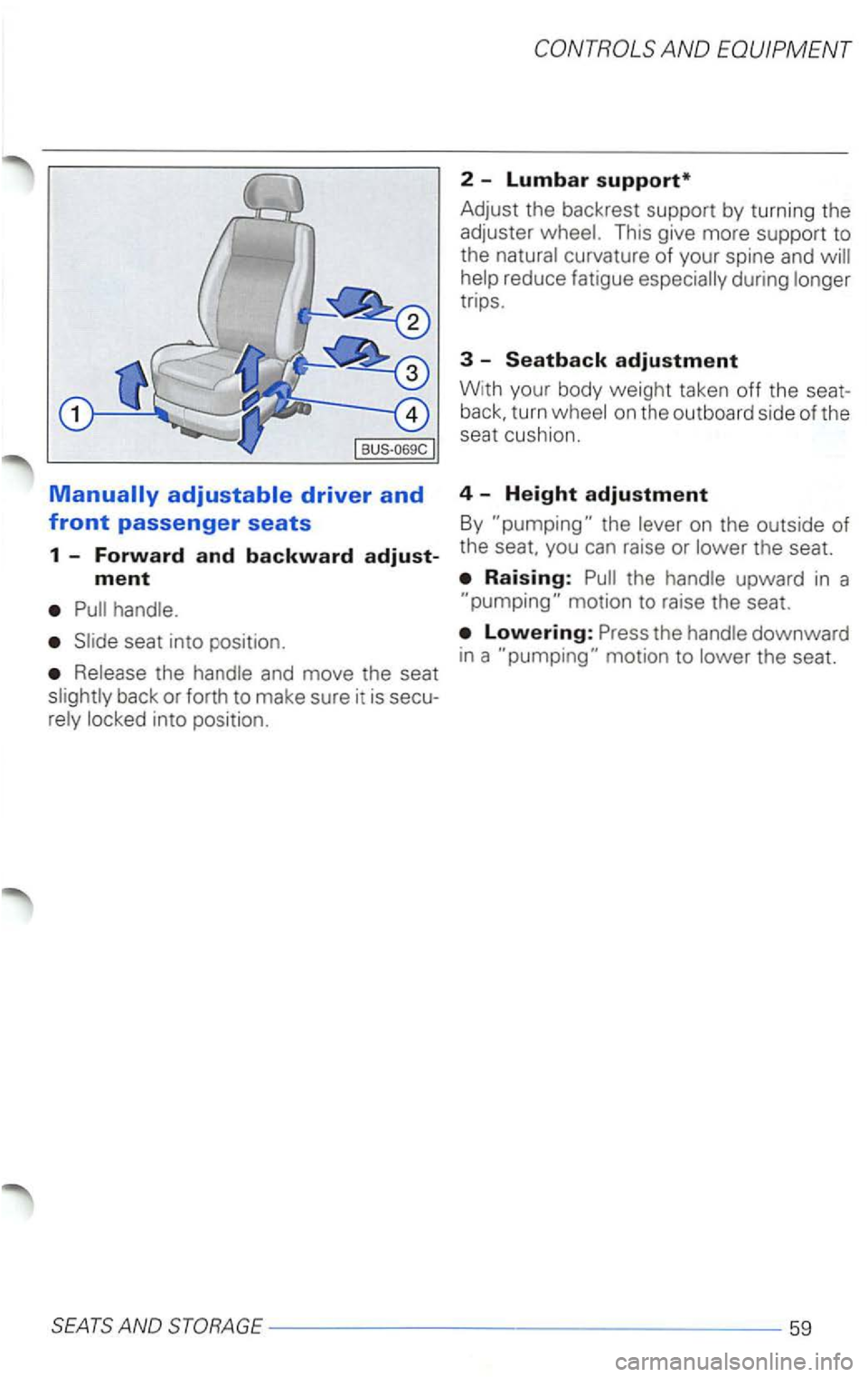 VOLKSWAGEN PASSAT 2004  Owners Manual back or forth  to make  sure it is  secu ­
2 -Lumbar support* 
Adjust  the  backrest  support by turn ing the 
adjuster 
This  give  more  support  to 
the 
reduce  fatigue trips. 
3  -Seatback adjus