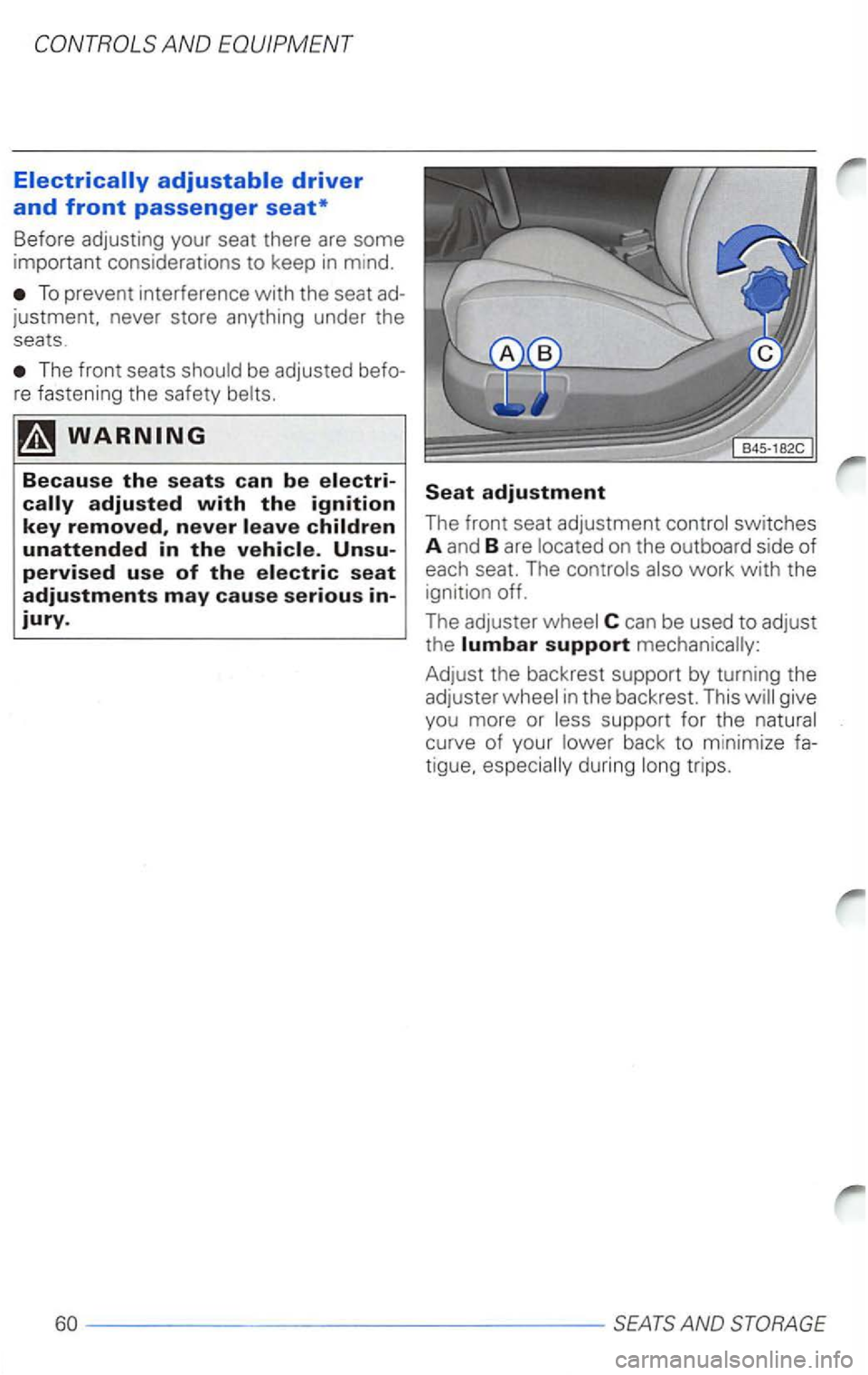 VOLKSWAGEN PASSAT 2004  Owners Manual To  prevent  interference with the seat 
The  front  seats 
C can be used to adjust 
the lumbar support mechanically: 
Adjust  the backrest  support 
by turning the 
adjuster give 
you  more  or  