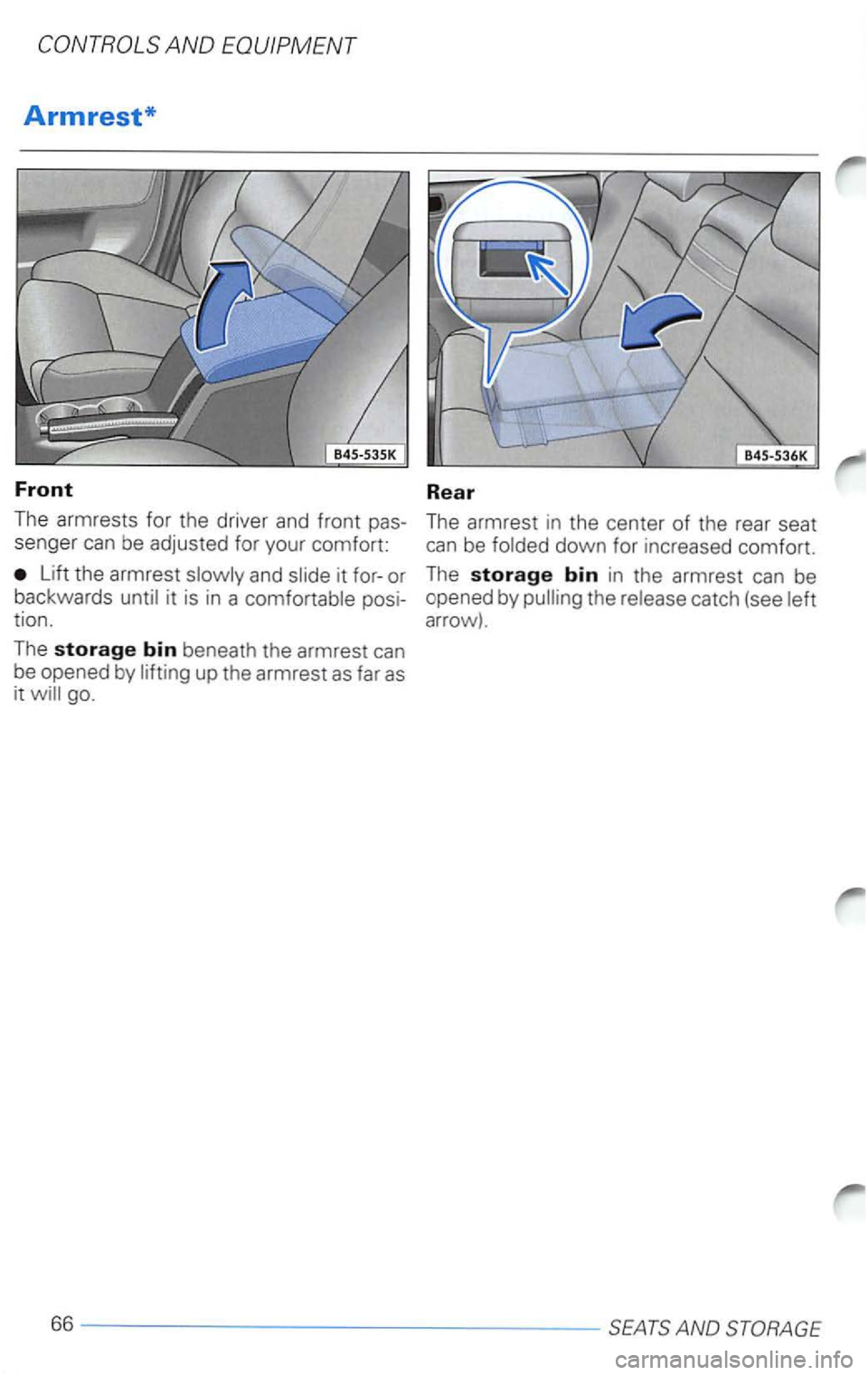 VOLKSWAGEN PASSAT 2004  Owners Manual Lift the armrest 
up the  armrest as far as it go. 
The storage bin in the  armrest can be 
o pened  by pulling  the 
catch (see arrow). 
66-----------------------------------SEATSANDSTORAGE  
