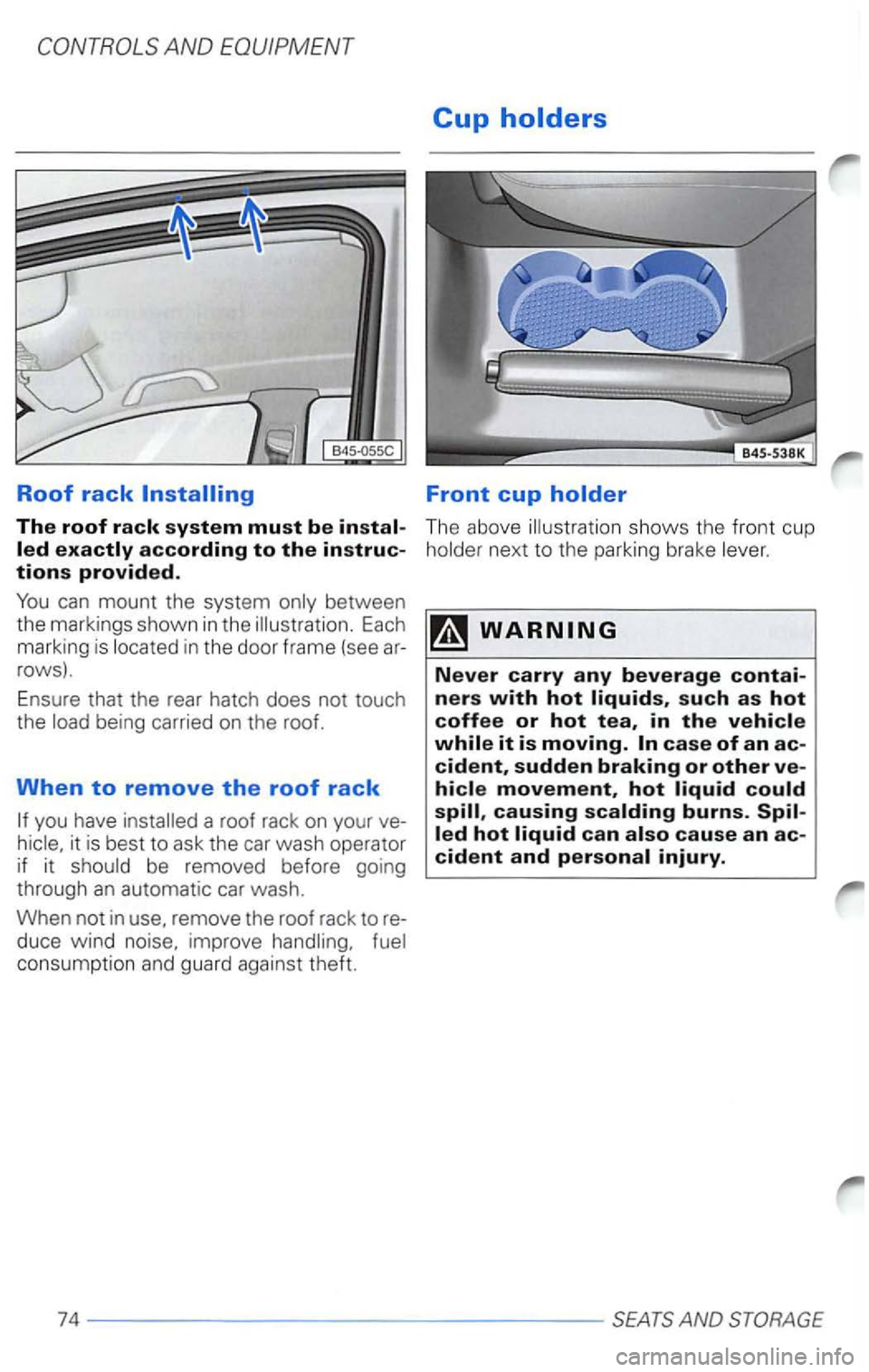VOLKSWAGEN PASSAT 2004  Owners Manual Roof rack 
The roof rack system must be 
in the  door  frame  (see 
rows). 
Ensure  that  the  rear hatch  does not touch 
the 
duce  wind  noise.  improve consumption and guard against  theft. 
Cup 
