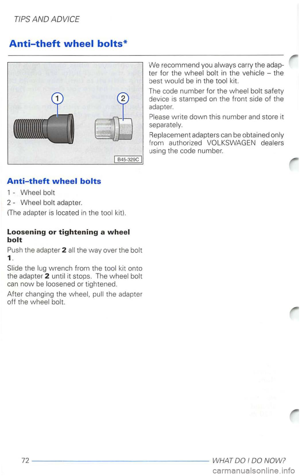 VOLKSWAGEN PASSAT 2004  Owners Manual Anti-theft wheel bolts* 
Anti-theft 
1 - Wheel  bolt 
2 - Wheel  bolt adapter. 
(The adapter  is located in the tool  kit). 
Loosening or tightening a wheel 
bolt 
Push  the adapter 2 the way over  th