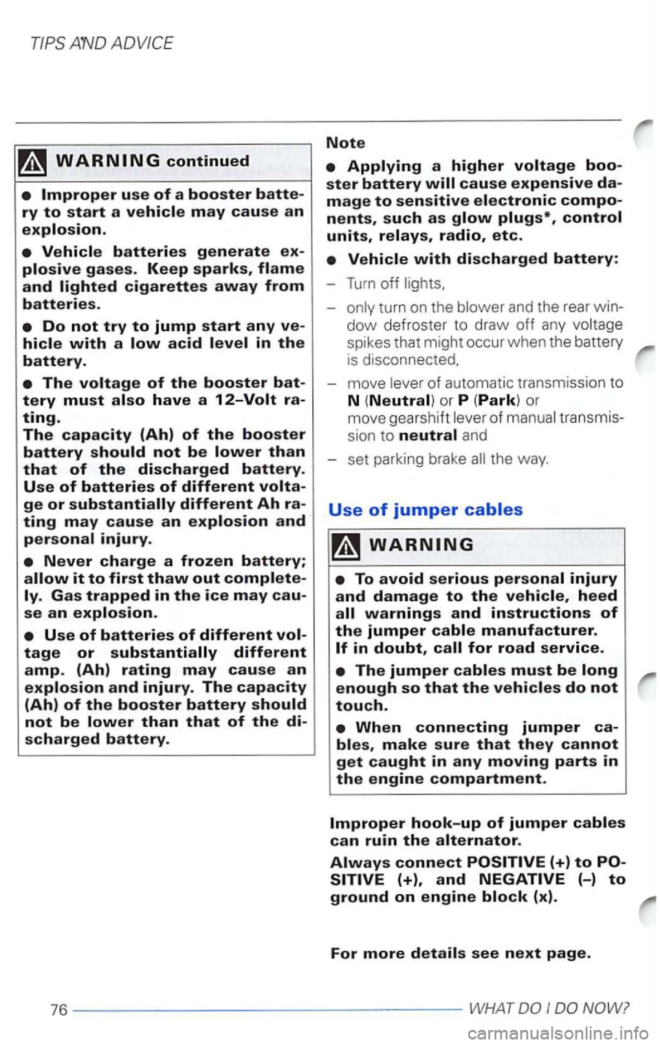 VOLKSWAGEN PASSAT 2004  Owners Manual -
spikes that might  occur when the battery 
is  disconnected. 
- move 
tr ansmis­
sion  to 
neutral and 
- set  parking  brake  