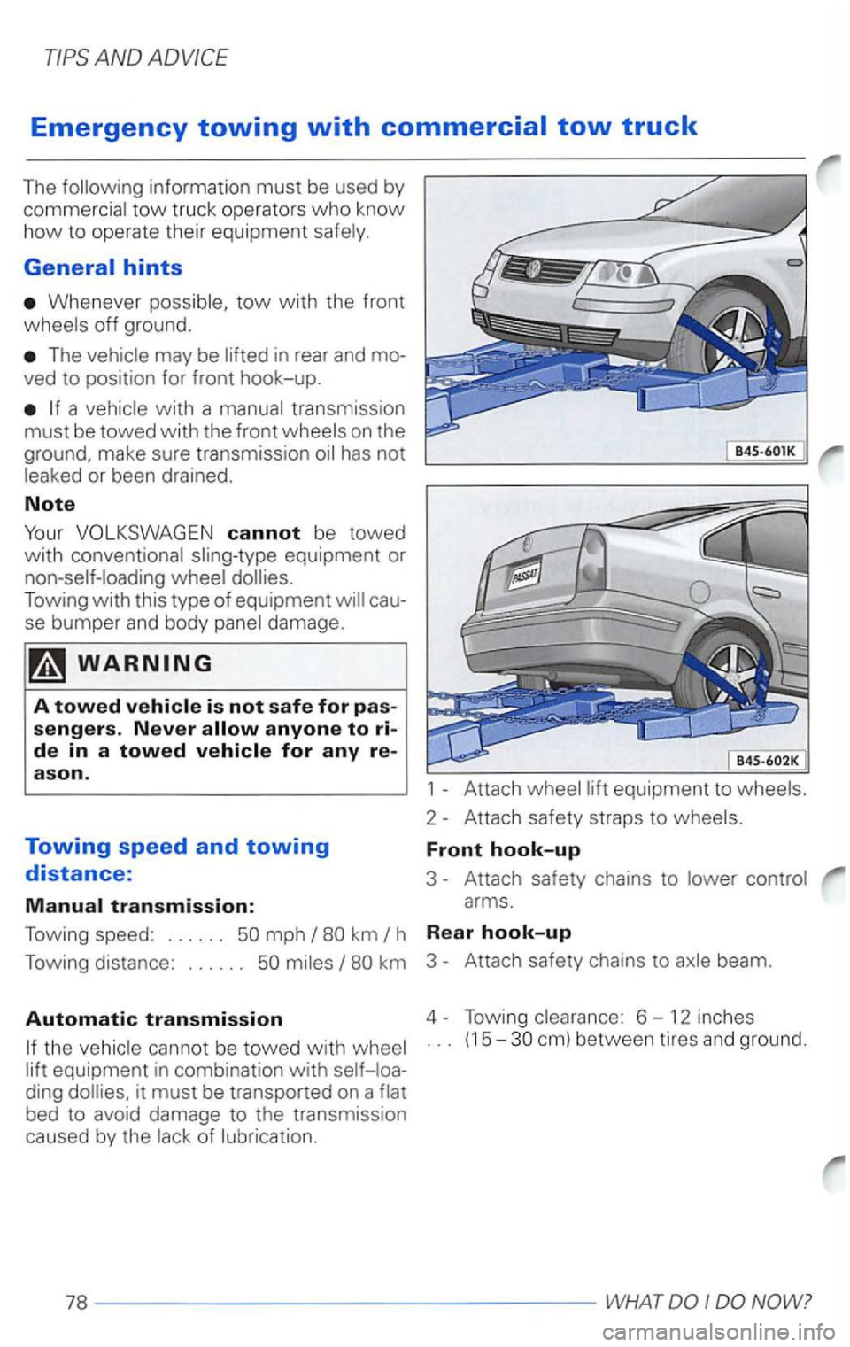 VOLKSWAGEN PASSAT 2004  Owners Manual Emergency towing with commercial tow truck 
The following  inform at ion must be  used  by commercial tow truck  operators who know 
how to operate  their equipment  safely. 
General hints 
Whenever t