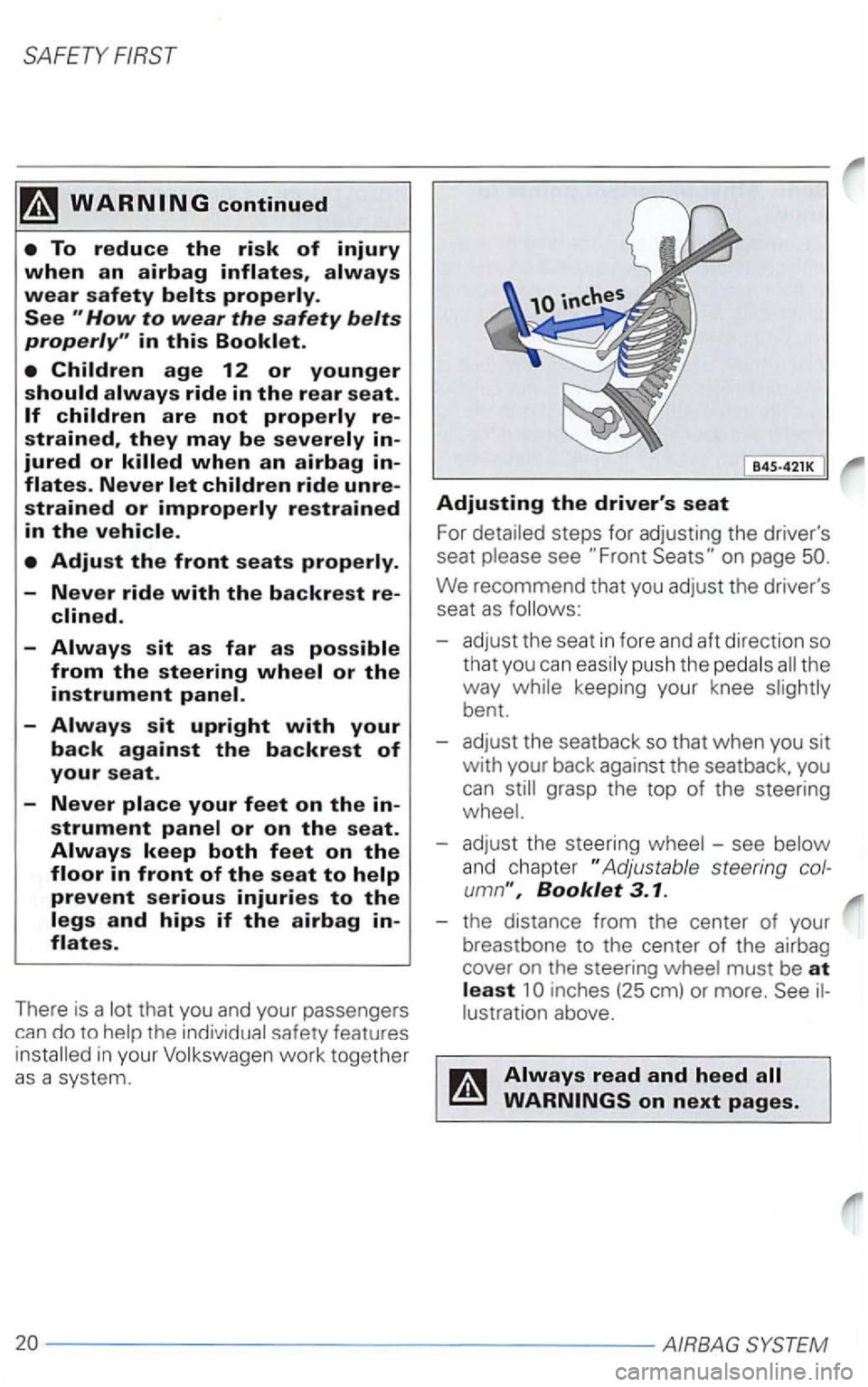 VOLKSWAGEN PASSAT 2003  Owners Manual SAFETY FIRST 
ride in the rear seat. 
B45-421K 
Adjusting the drivers seat 
For see 
We recommend  that you adjust  the drivers 
seat as follows: 
- adjust  the seat  in fore  and aft direction 
so 