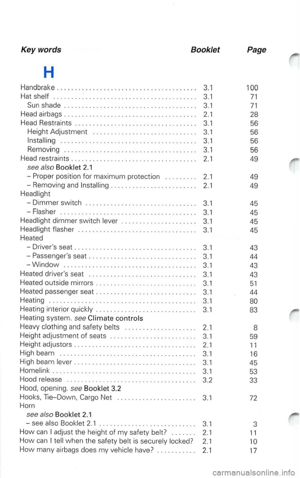 VOLKSWAGEN PASSAT 2003 Owners Manual Keywords Booklet Page
H
Handbrake ...................................... . 3.1
.................... .......... . ...... .
3.1
56
R emov ing
...... .. ..... ................ ....... . 3.1 56
H
VOLKSWAGEN PASSAT 2003 Owners Manual Keywords Booklet Page
H
Handbrake ...................................... . 3.1
.................... .......... . ...... .
3.1
56
R emov ing
...... .. ..... ................ ....... . 3.1 56
H
