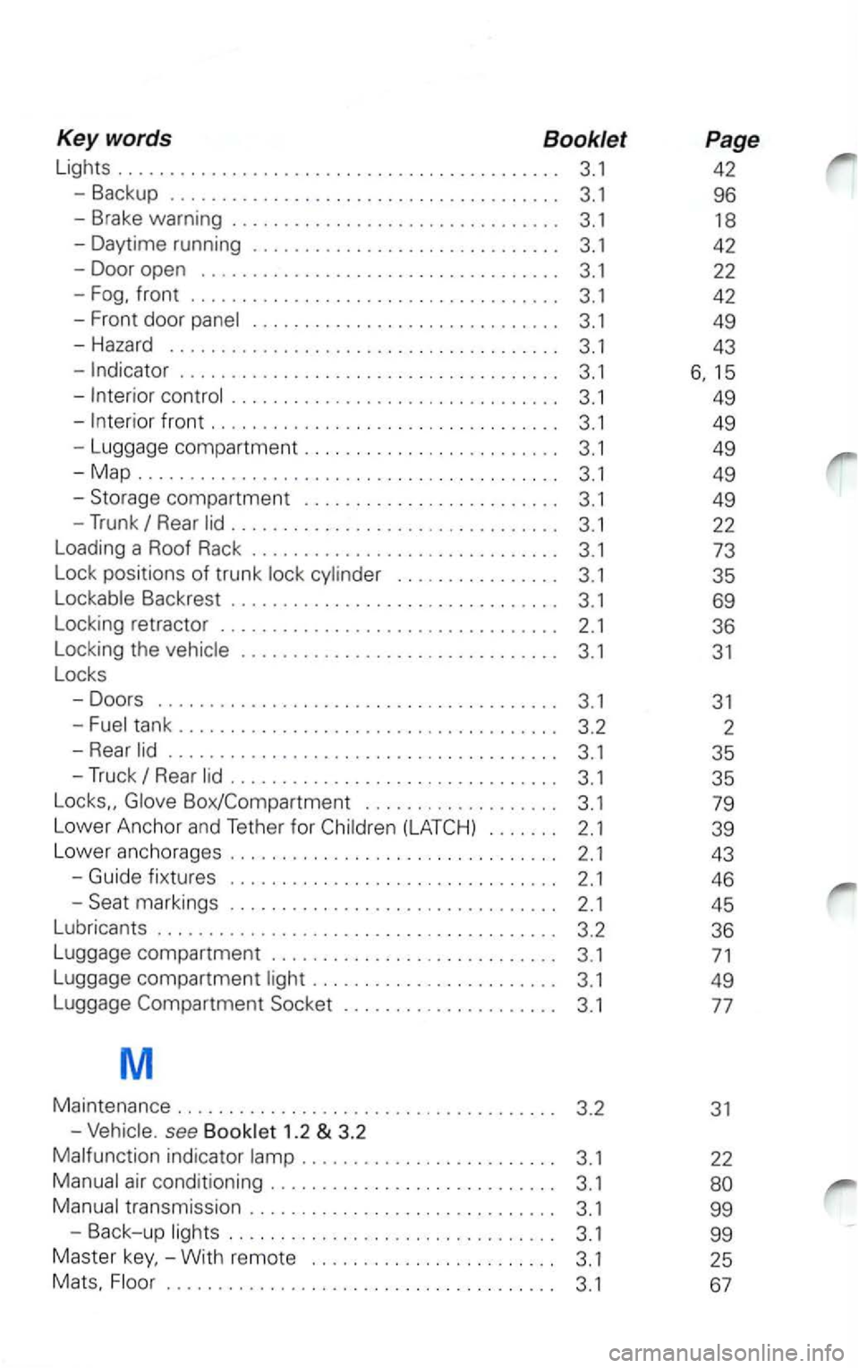 VOLKSWAGEN PASSAT 2003 Owners Manual Key words Booklet
Lights . . . . . . . . . . . . . . . . . . . . . . . . . . . . . . . . . . . . . . . . . . . 3.1
- Backup . . . . . . . . . . . . . . . . . . . . . . . . . . . . VOLKSWAGEN PASSAT 2003 Owners Manual Key words Booklet
Lights . . . . . . . . . . . . . . . . . . . . . . . . . . . . . . . . . . . . . . . . . . . 3.1
- Backup . . . . . . . . . . . . . . . . . . . . . . . . . . . .
