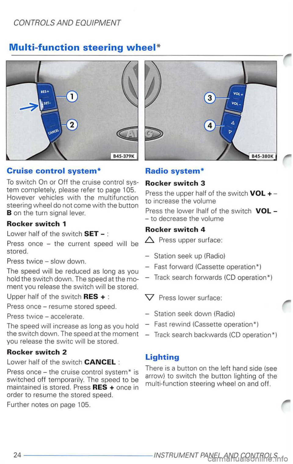 VOLKSWAGEN PASSAT 2003  Owners Manual Cruise 
or 
refer to page  1 However with  the 
do not  come with the button 
B  on  the  turn 
Rocker switch 1 
Lower 
of the  switch 
Rocker switch 4 
once  -the  current  speed 
ment you the  switc