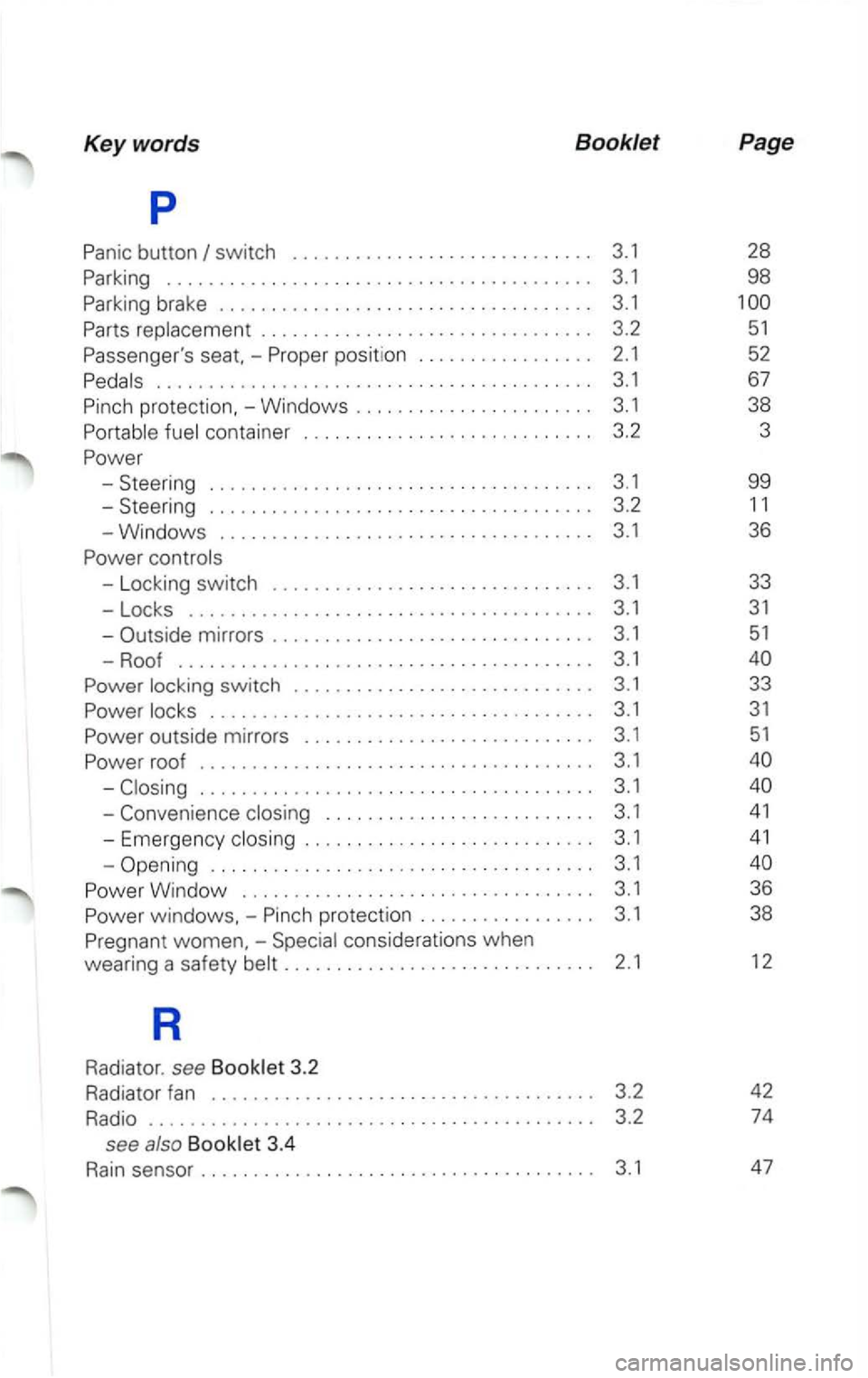 VOLKSWAGEN PASSAT 2003  Owners Manual Keywords Booklet 
p 
Panic button 
..................................... . 3.1 
-Convenience  closing ................. .. ...... . 3.1 
- Emergency  closing ..................... ...... . 3.1 
-Openi