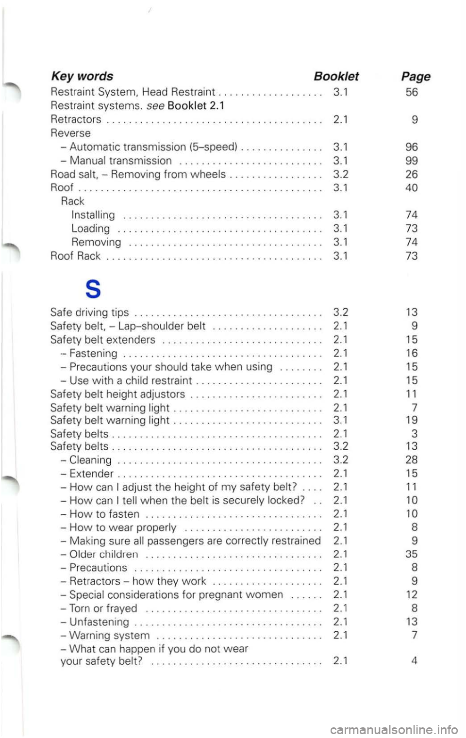 VOLKSWAGEN PASSAT 2003 Owners Manual Key words Booklet
Restra int Head Restraint . . . . . . . . . . . . . . . . . . . 3 .1
Rest raint systems.
see Booklet 2.1
Retrac tors . . . . . . . . . . . . . . . . . . . . . . VOLKSWAGEN PASSAT 2003 Owners Manual Key words Booklet
Restra int Head Restraint . . . . . . . . . . . . . . . . . . . 3 .1
Rest raint systems.
see Booklet 2.1
Retrac tors . . . . . . . . . . . . . . . . . . . . . .