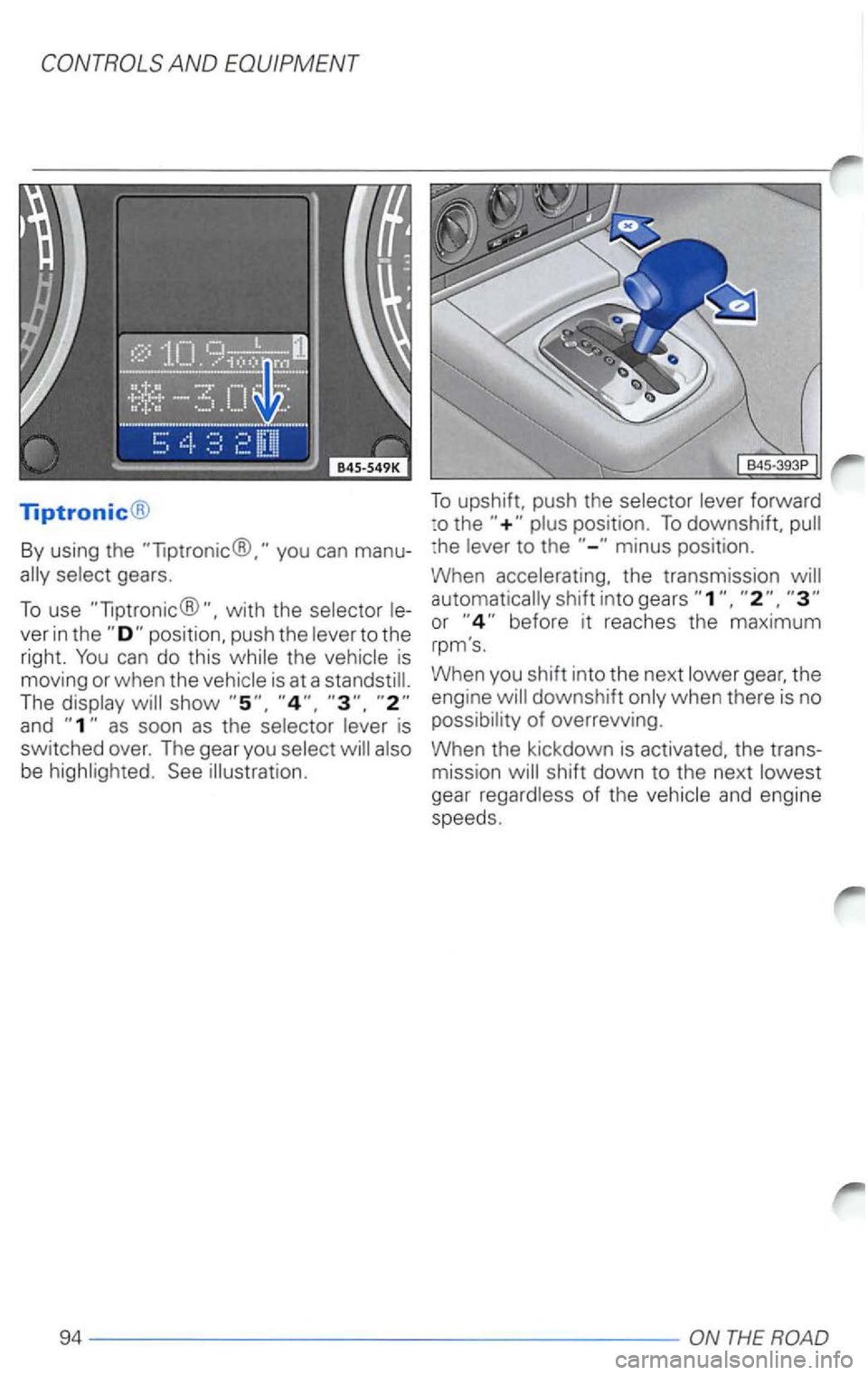 VOLKSWAGEN PASSAT 2003  Owners Manual AND EQUIPMENT 
Tiptronic® 
By using  the you can manu­
with the 
ver in position,  push the to the 
right. the 
The 
and 
be See  illustration. 
To upshift.  push the forward 
:o  the 
1he 
automati