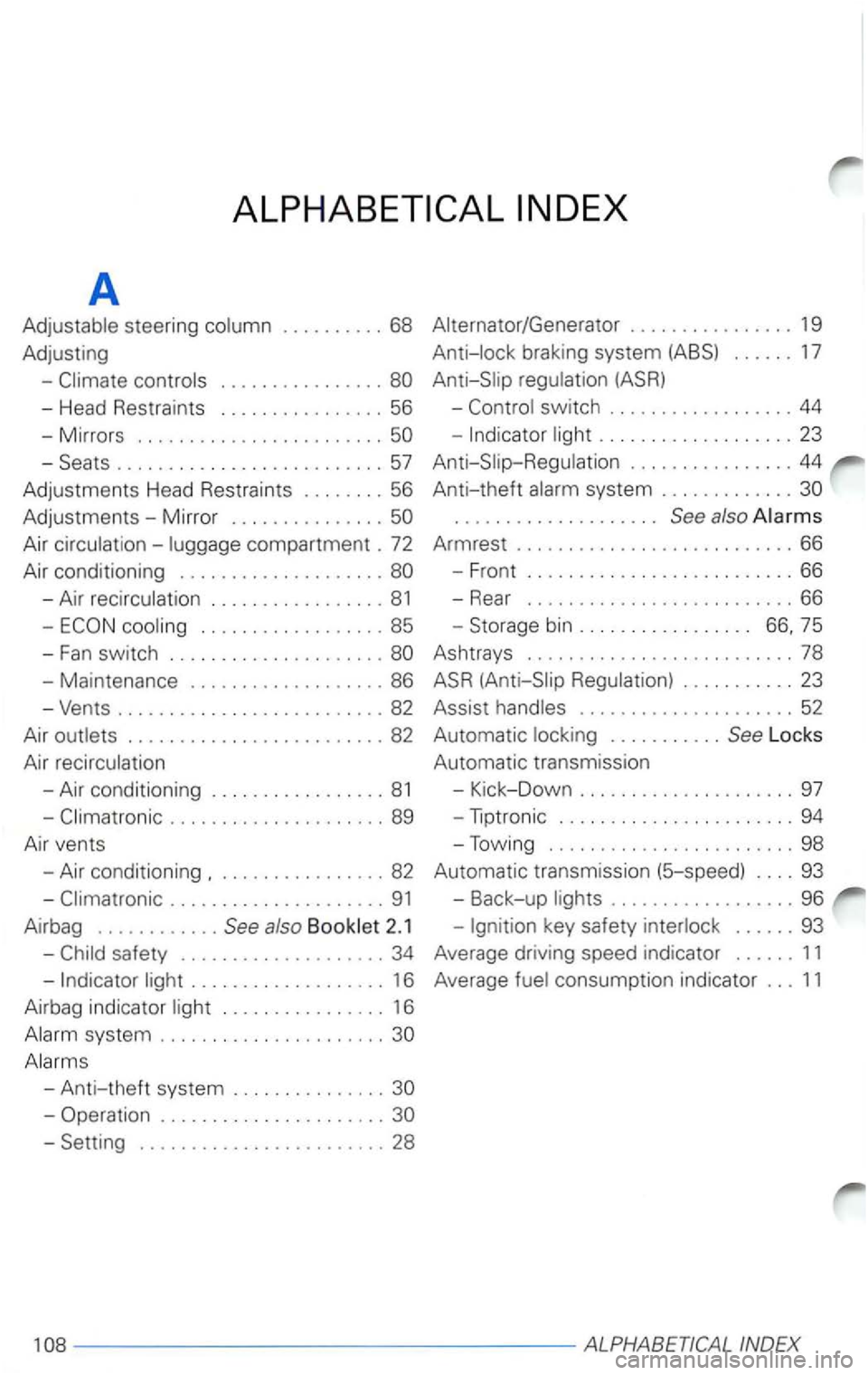 VOLKSWAGEN PASSAT 2003 Owners Manual A
Adjustable steering column .......... 68 Alternator/Generator
.. .............. 19
Adjusting Anti-lock
braking system (ABS) ...... 17
-controls ............. .. . Anti-Slip regulation (ASRl VOLKSWAGEN PASSAT 2003 Owners Manual A
Adjustable steering column .......... 68 Alternator/Generator
.. .............. 19
Adjusting Anti-lock
braking system (ABS) ...... 17
-controls ............. .. . Anti-Slip regulation (ASRl