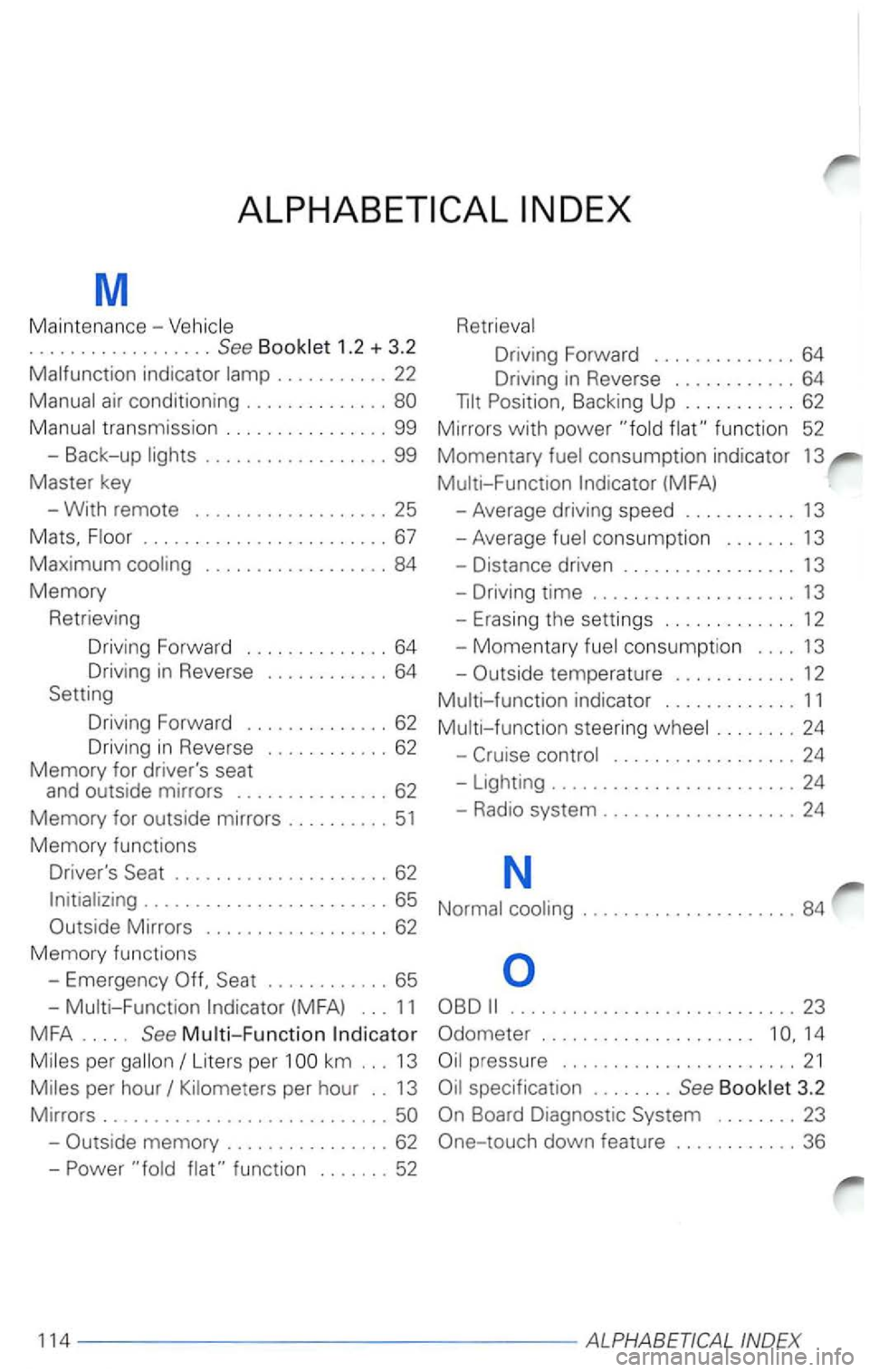 VOLKSWAGEN PASSAT 2003 Owners Manual M
Maintenance-1.2 + 3.2
indicator ... ........ 22
transmiss ion ................ 99
- Back-up
.................. 99
Master key
- Wi th remote
................... 25
Mats.
............... VOLKSWAGEN PASSAT 2003 Owners Manual M
Maintenance-1.2 + 3.2
indicator ... ........ 22
transmiss ion ................ 99
- Back-up
.................. 99
Master key
- Wi th remote
................... 25
Mats.
...............