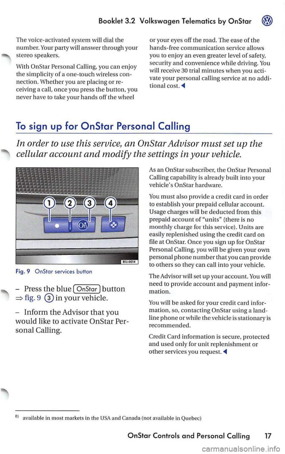 VOLKSWAGEN PASSAT 2003 Owners Manual 3.2
The voice-ac tivate d sys te m will dial the
number. party will an swe r thro ugh your
ste reo speakers .
Wit h
Calling, you ca n enj oy
th e s imp
licity of a one-touch wireless will re VOLKSWAGEN PASSAT 2003 Owners Manual 3.2
The voice-ac tivate d sys te m will dial the
number. party will an swe r thro ugh your
ste reo speakers .
Wit h
Calling, you ca n enj oy
th e s imp
licity of a one-touch wireless will re