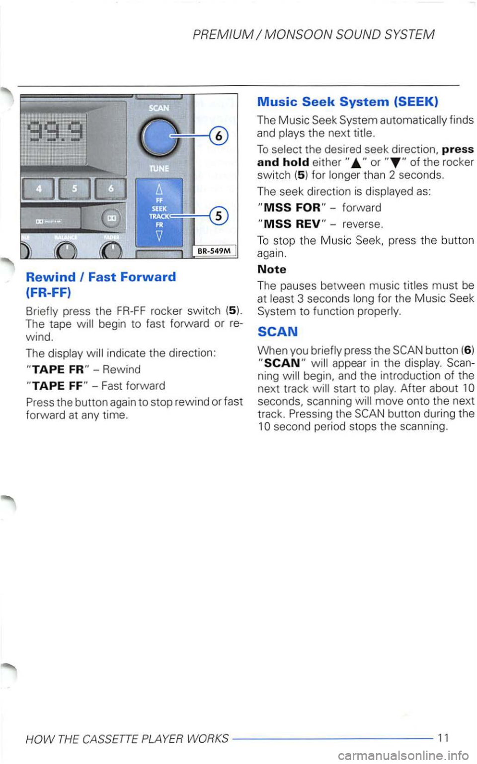 VOLKSWAGEN PASSAT 2003  Owners Manual Rewind I Fast Forward 
(FR-FF) 
press  the FR-FF rocker  switch (5). 
The  tape 
Rewind 
The Music finds 
and 
than  2 seconds. 
The  seek  direction 
is as: 
press  the  button 
again. 
Note 
The  pa