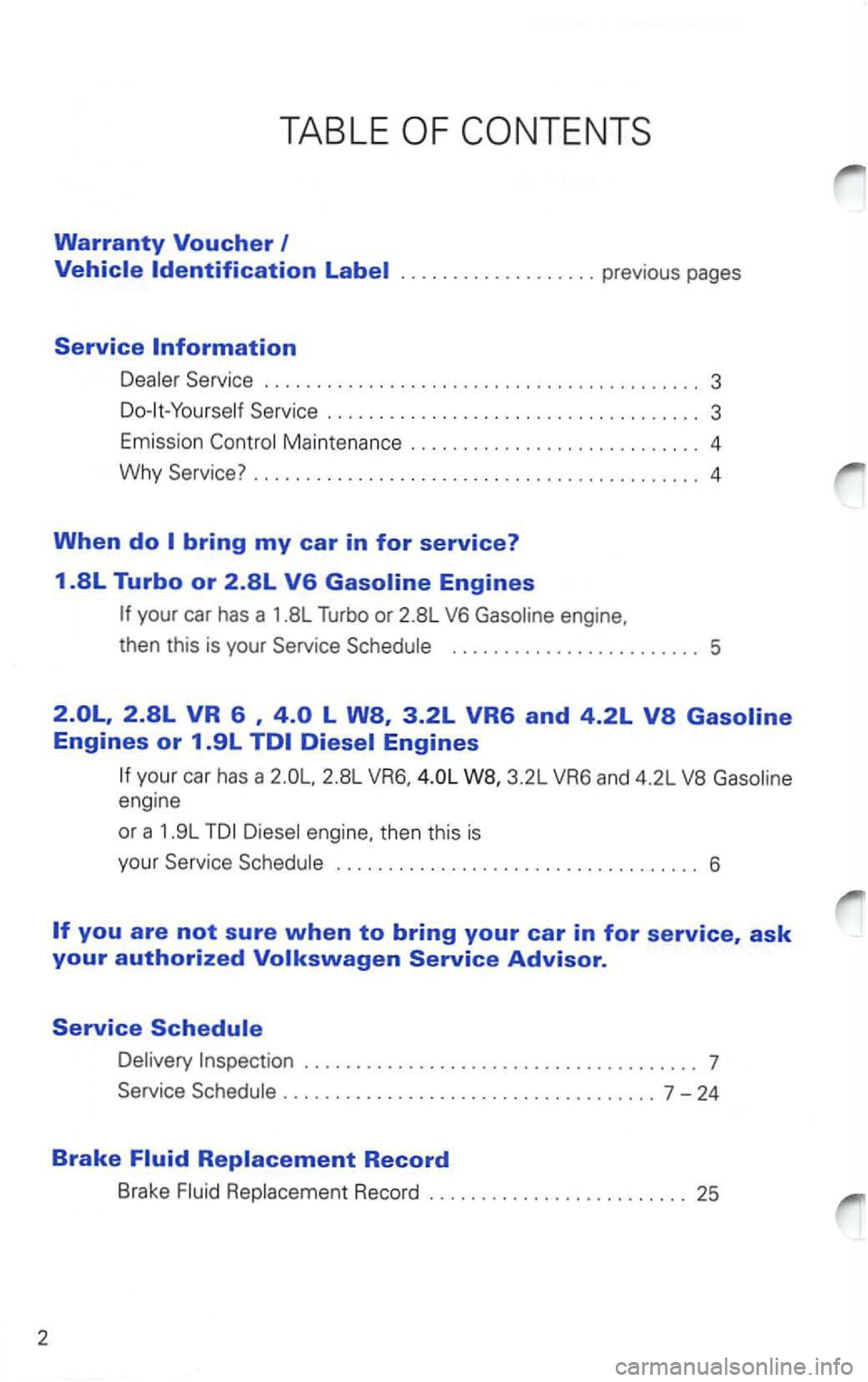 VOLKSWAGEN PASSAT 2003  Owners Manual 2 
TABLE 
Warranty Voucher 
Maintenance ............................ 4 
Why Service?  . . . . . .  . . . .  . . .  . . . . . . .  . . . .  . . . .  . .  . . . .  . .  . . . .  . .  .  4 
When do 
your
