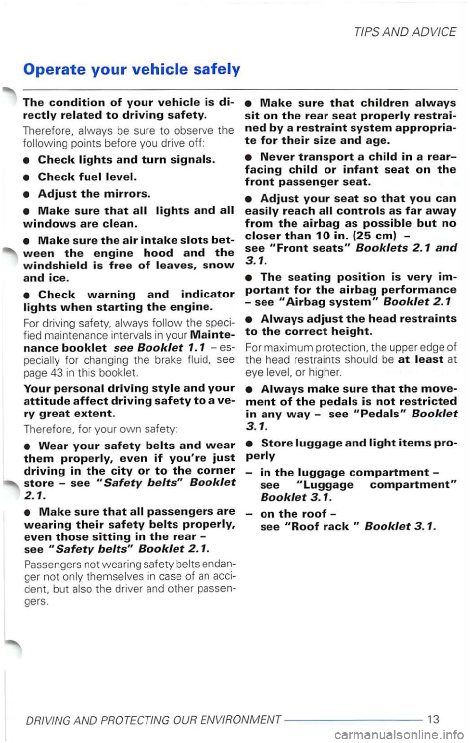 VOLKSWAGEN PASSAT 2003  Owners Manual Operate your vehicle safely 
The condition of your 
snow 
and ice. 
Your 
endan­
ger  not 
AND  ADVICE 
at 
eye 
or  higher . 
ENVIRONMENT ---------13  