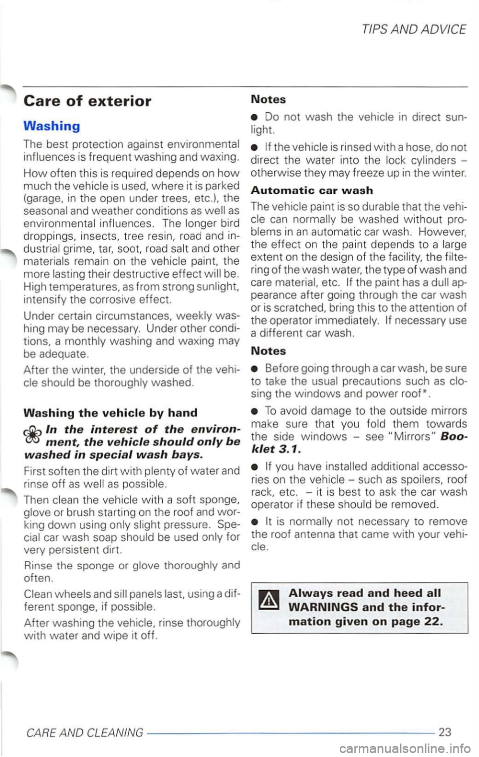 VOLKSWAGEN PASSAT 2003 Owners Manual Care of exterior
Washing
The best protection against environmental
influences is frequent washing and waxing.
How often this is required depends on how
much the vehicle is used. where it VOLKSWAGEN PASSAT 2003 Owners Manual Care of exterior
Washing
The best protection against environmental
influences is frequent washing and waxing.
How often this is required depends on how
much the vehicle is used. where it