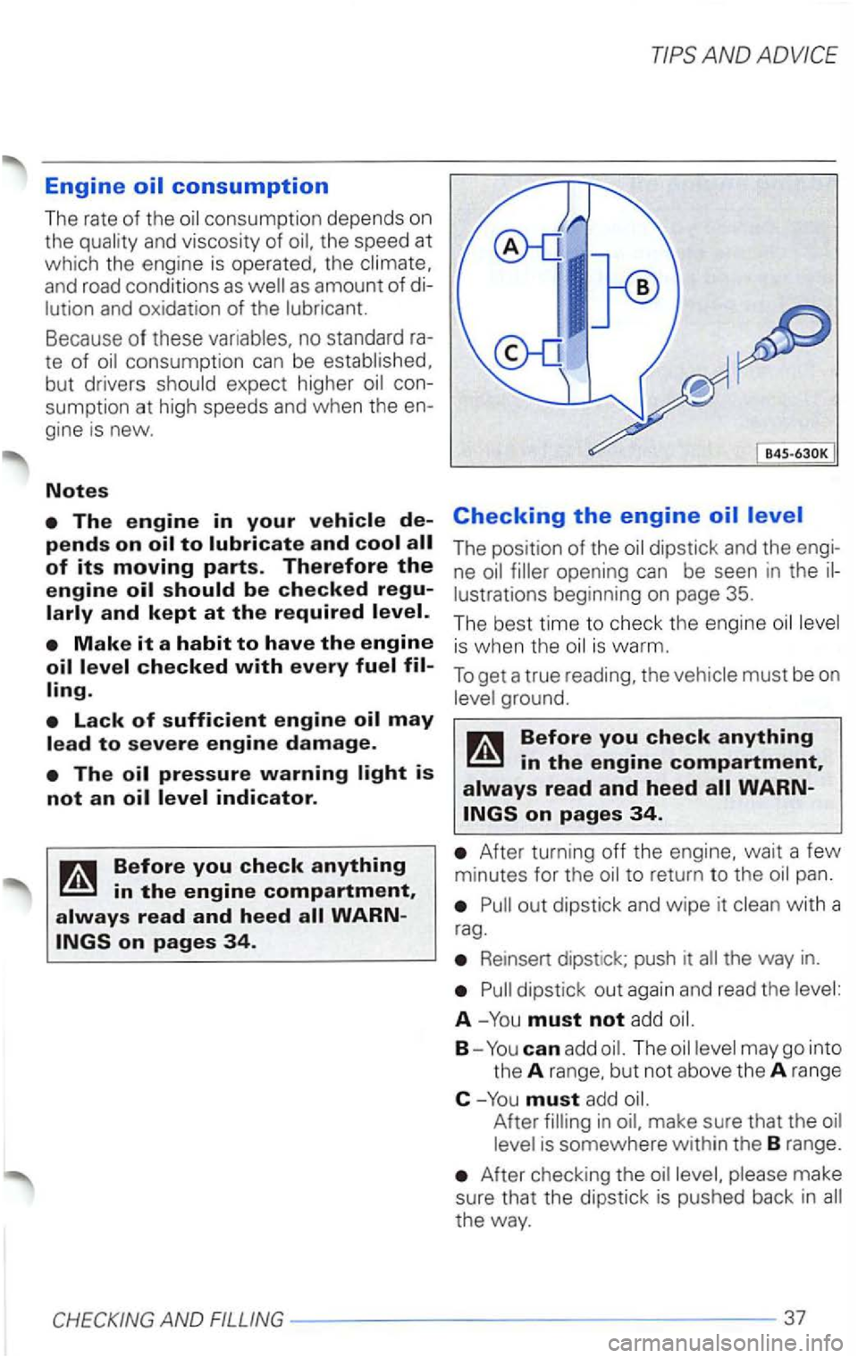 VOLKSWAGEN PASSAT 2003  Owners Manual Engine 
no standard ra­
te of 
AND 
Checking the engine 
The position of the 
is warm. 
To get a true  reading,  the 
ground. 
After turning off the 
Reinsert  dipstick;  push  it 
A -You must not ad