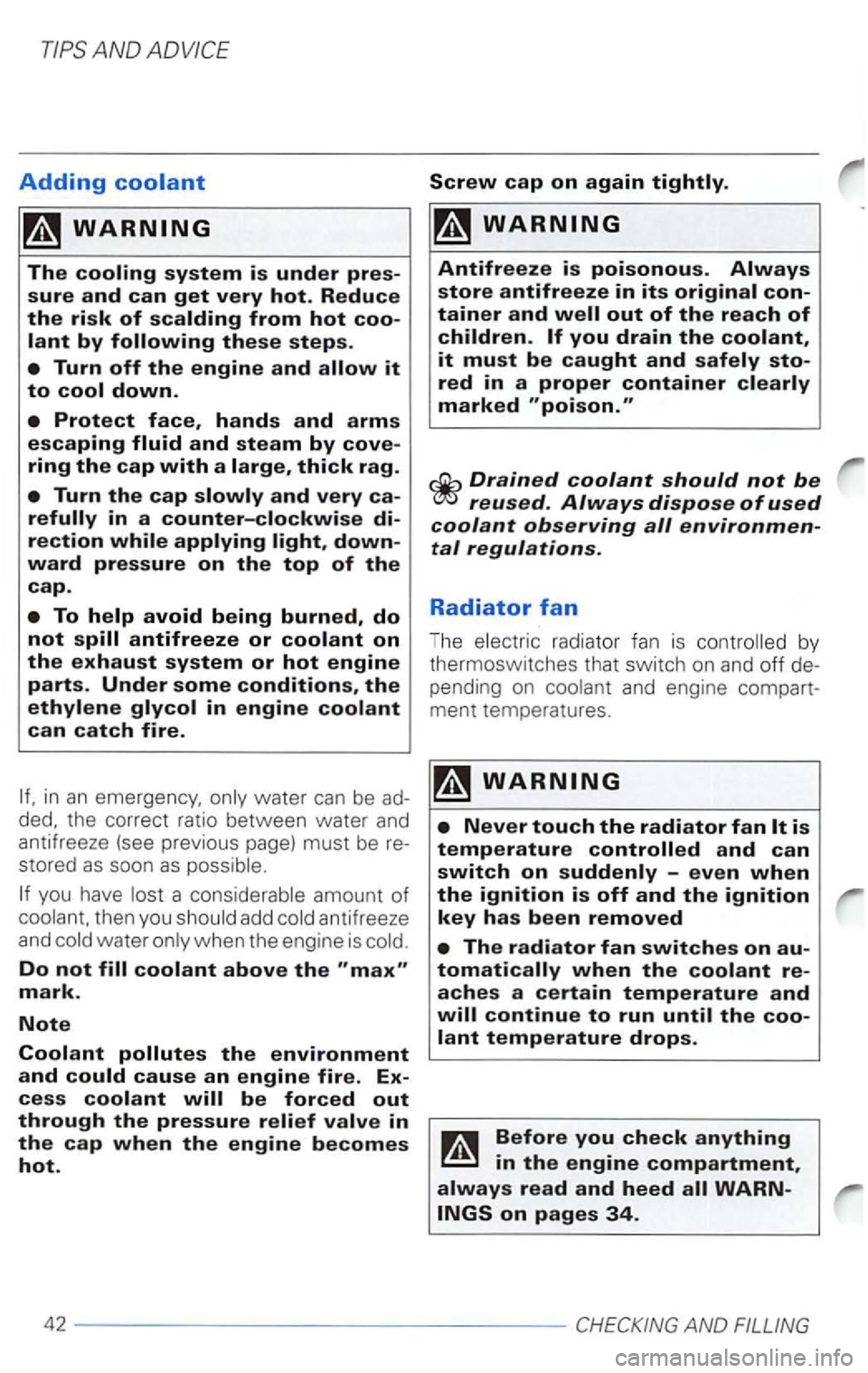 VOLKSWAGEN PASSAT 2003  Owners Manual AND ADVICE 
Adding 
down­ward pressure on the top of the cap. 
the  correct  ratio  between  water and antifreeze  (see  previous  page) must be 
you have a 
wate r 
Do not 
reused. Always dispose of