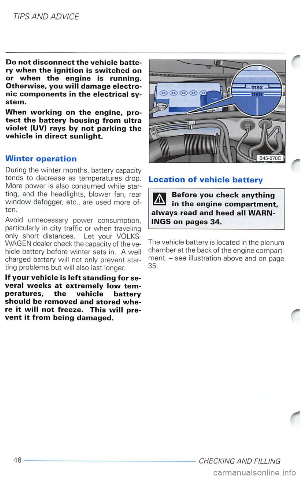 VOLKSWAGEN PASSAT 2003  Owners Manual Do not disconnect the 
pro­
tect the battery housing from 
Winter operation 
During the winter  months.  battery capacity 
tends 
to decrease as temperatures  drop. 
More  power  is consumed 
short d