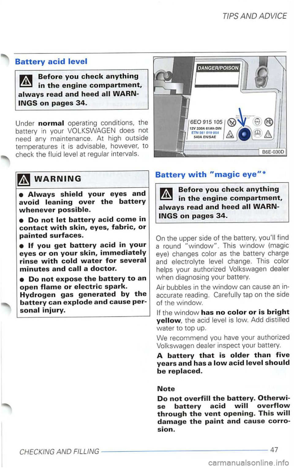 VOLKSWAGEN PASSAT 2003  Owners Manual Battery acid 
ho wever.  to 
c h ec k the 
a doctor. 
AND 
Battery with 
WARN­
th e upper  side of the find 
a  round 
This  window (magic 
eye)  changes 
as the  battery  charge 
and 
your  authoriz