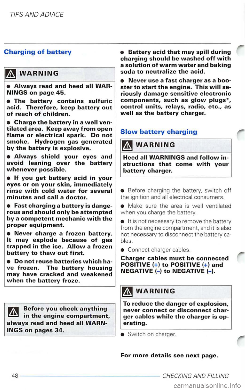 VOLKSWAGEN PASSAT 2003  Owners Manual Charging of battery 
the 
Before charging  the battery,  switch off 
the ignition  and consumers. 
Make sure the area  is 
is not necessary  to remove  the battery 
from  the engine  compartment.  and