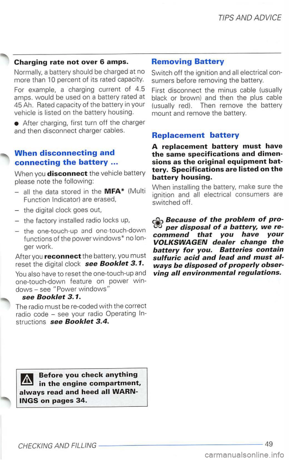 VOLKSWAGEN PASSAT 2003  Owners Manual Charging rate not over 6 amps. 
be  charged  at no 
more  than 
is 
After charging,  first  turn  off the  charger 
and  th en  discon nect  charge r 
When disconnecting and 
connecting the battery ..