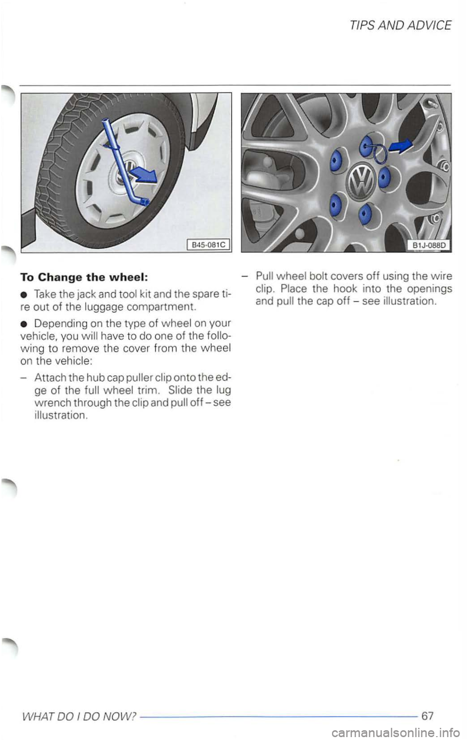 VOLKSWAGEN PASSAT 2003  Owners Manual To Change the 
Take the jack  and 
Depending  on the  type of 
you 
- Attach  the hub  cap  