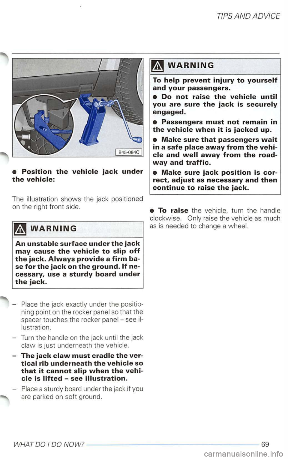 VOLKSWAGEN PASSAT 2003  Owners Manual ning point  on the  rocker 
-Turn the the  jack 
-The jack claw must cradle the ver­
tical rib underneath the vehicle so that it cannot slip when the vehi­cle is lifted -see illustration. 
-a sturdy