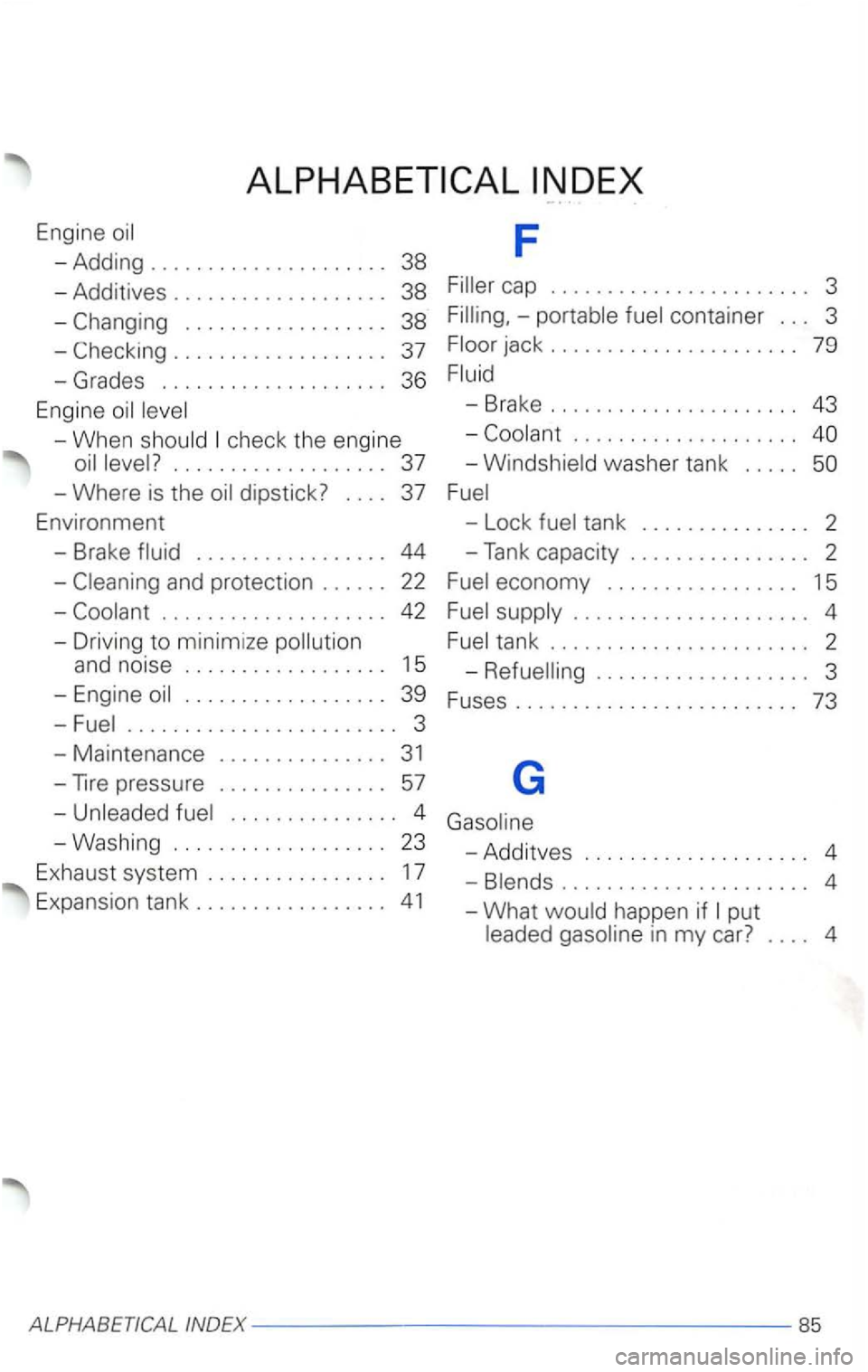 VOLKSWAGEN PASSAT 2003  Owners Manual Engine 
38 
- Additives  . . . . . . . . . .  . . . . .  . . . .  38 
-
-When check  the engine 
...................  37 
-Where is the 
cap . .  . . . . . . . . .  . . . . . . . .  . . . .  3 
-
jack